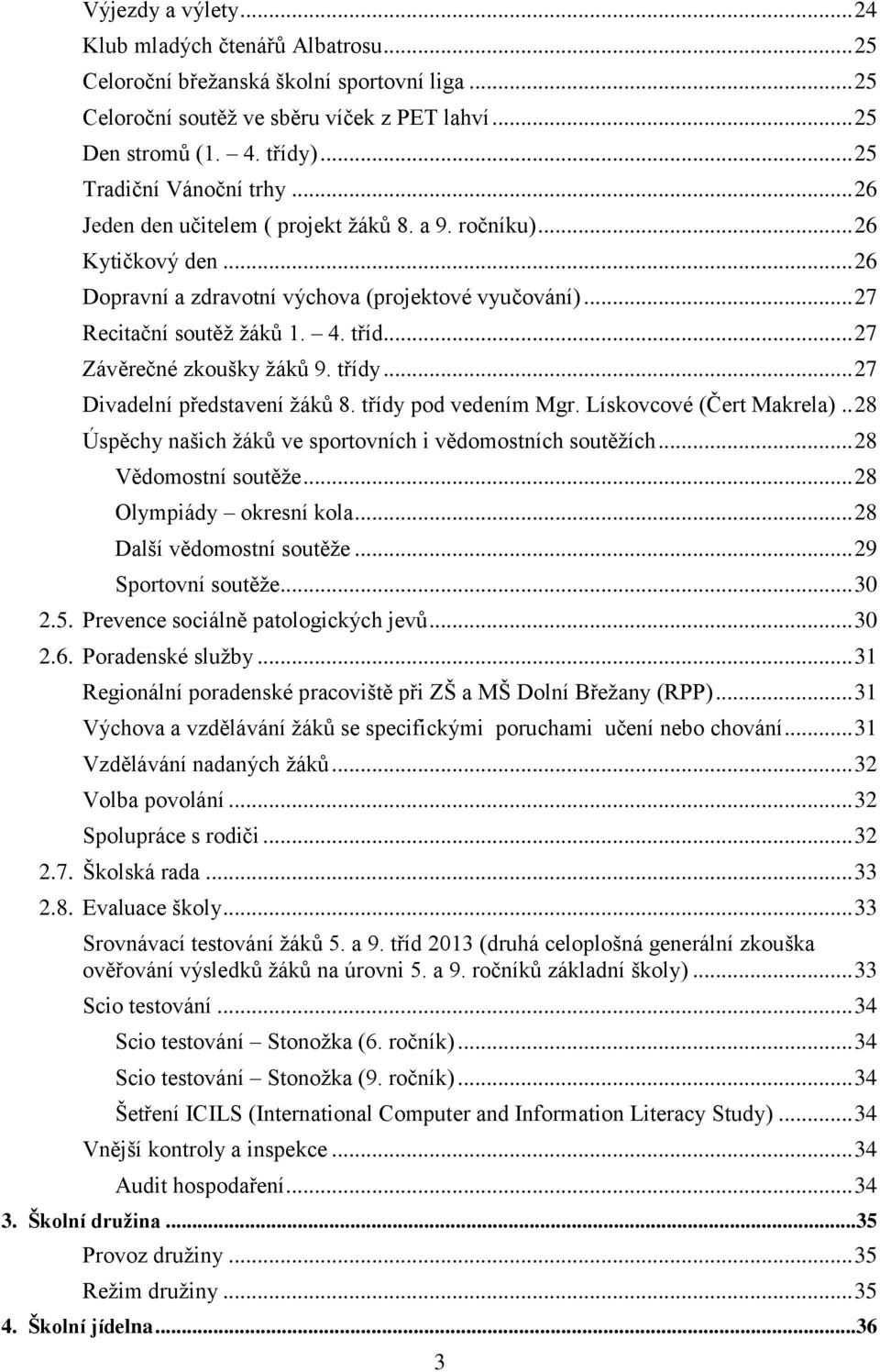 tříd... 27 Závěrečné zkoušky žáků 9. třídy... 27 Divadelní představení žáků 8. třídy pod vedením Mgr. Lískovcové (Čert Makrela).. 28 Úspěchy našich žáků ve sportovních i vědomostních soutěžích.