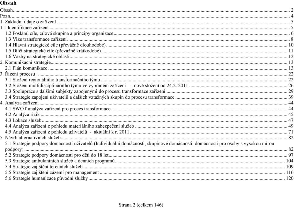 .. 13 3. Řízení procesu :... 22 3.1 Složení regionálního transformačního týmu... 22 3.2 Složení multidisciplinárního týmu ve vybraném zařízení - nové složení od 24.2. 2011... 26 3.