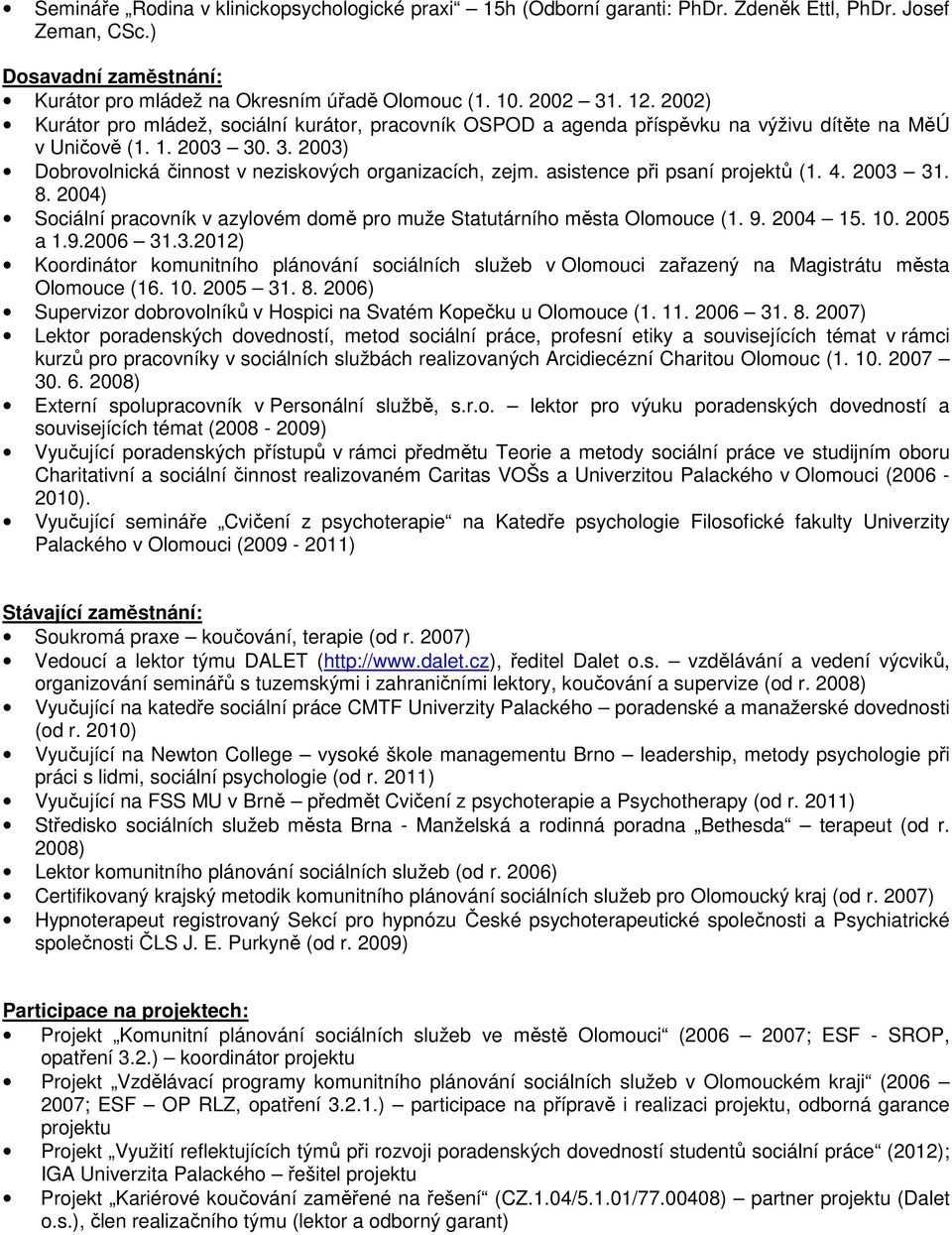 asistence při psaní projektů (1. 4. 2003 31. 8. 2004) Sociální pracovník v azylovém domě pro muže Statutárního města Olomouce (1. 9. 2004 15. 10. 2005 a 1.9.2006 31.3.2012) Koordinátor komunitního plánování sociálních služeb v Olomouci zařazený na Magistrátu města Olomouce (16.