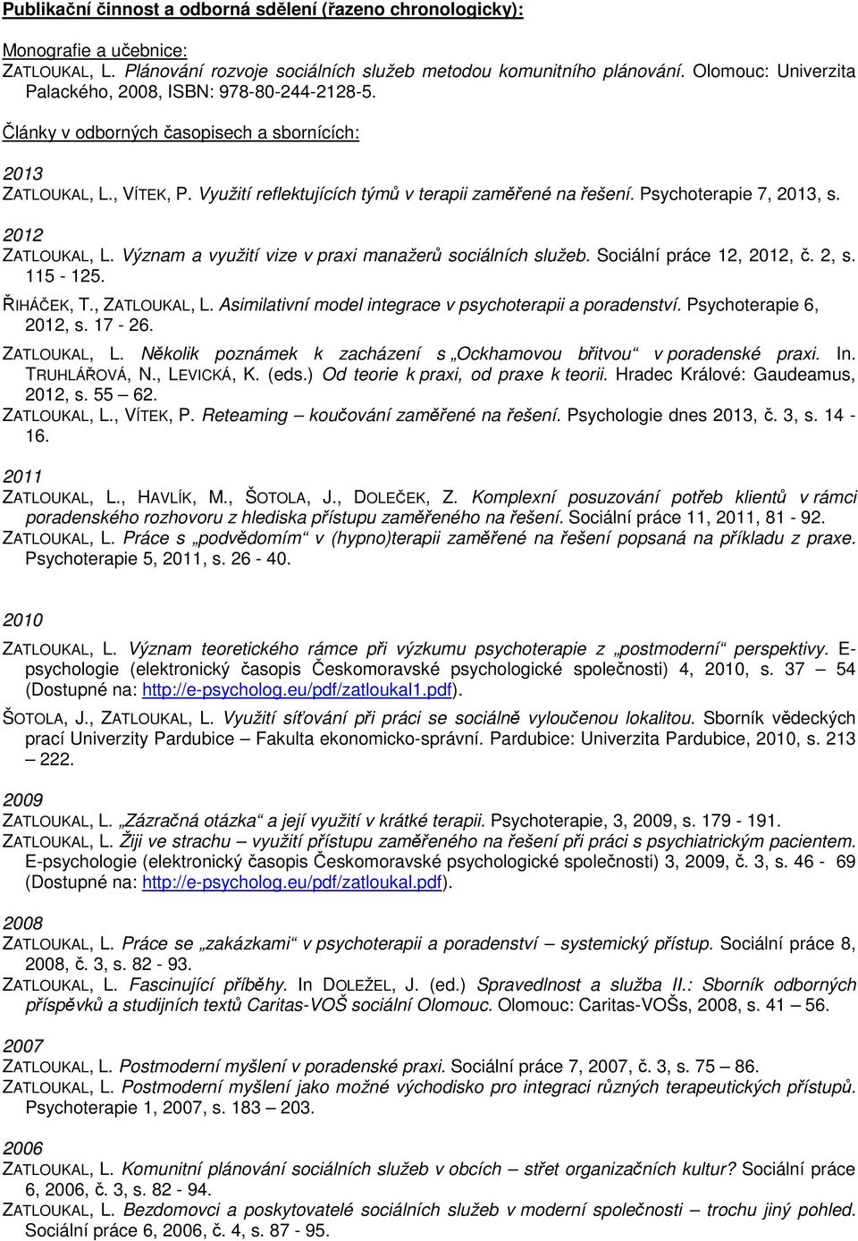 Psychoterapie 7, 2013, s. 2012 ZATLOUKAL, L. Význam a využití vize v praxi manažerů sociálních služeb. Sociální práce 12, 2012, č. 2, s. 115-125. ŘIHÁČEK, T., ZATLOUKAL, L.