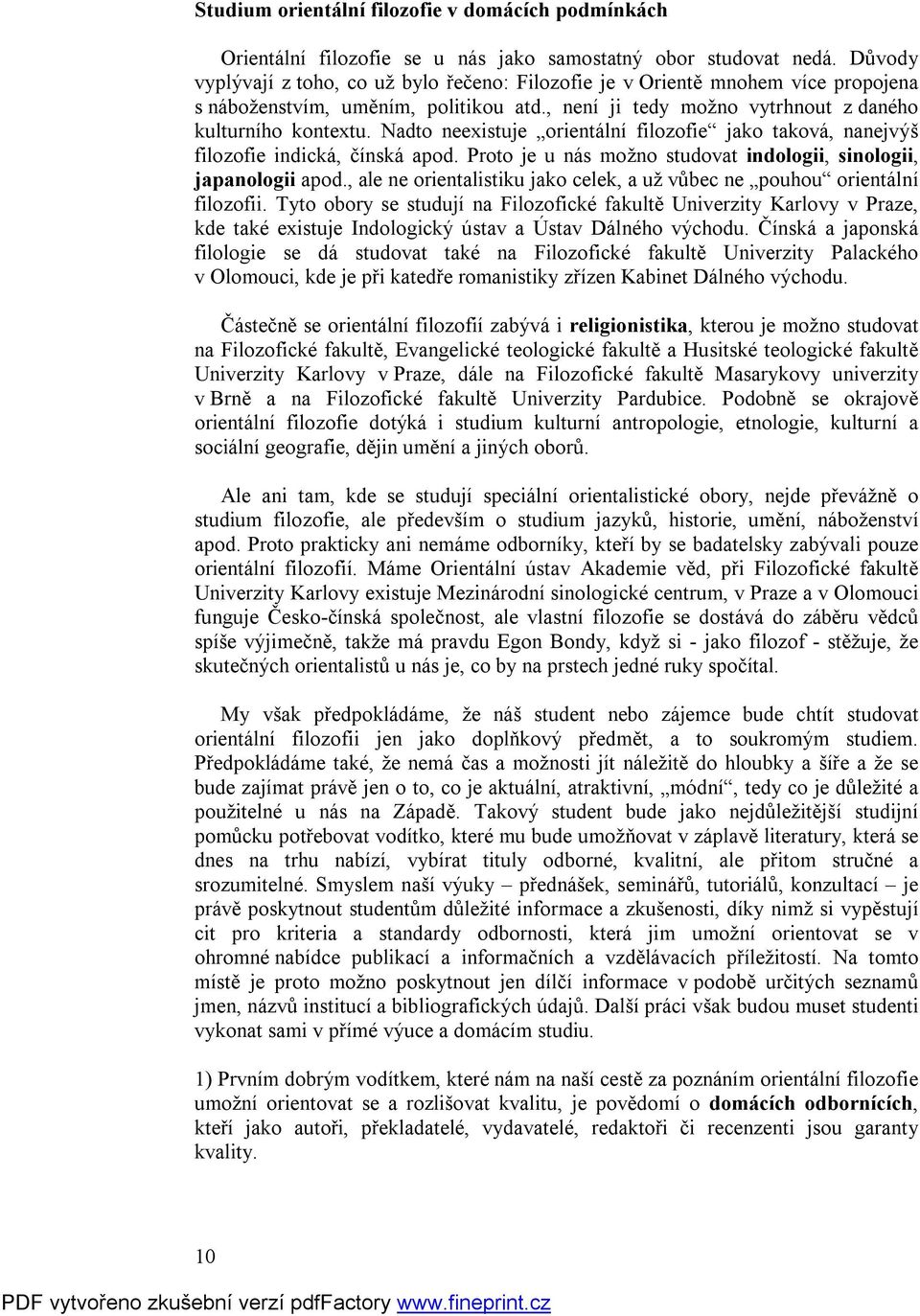 Nadto neexistuje orientální filozofie jako taková, nanejvýš filozofie indická, čínská apod. Proto je u nás možno studovat indologii, sinologii, japanologii apod.