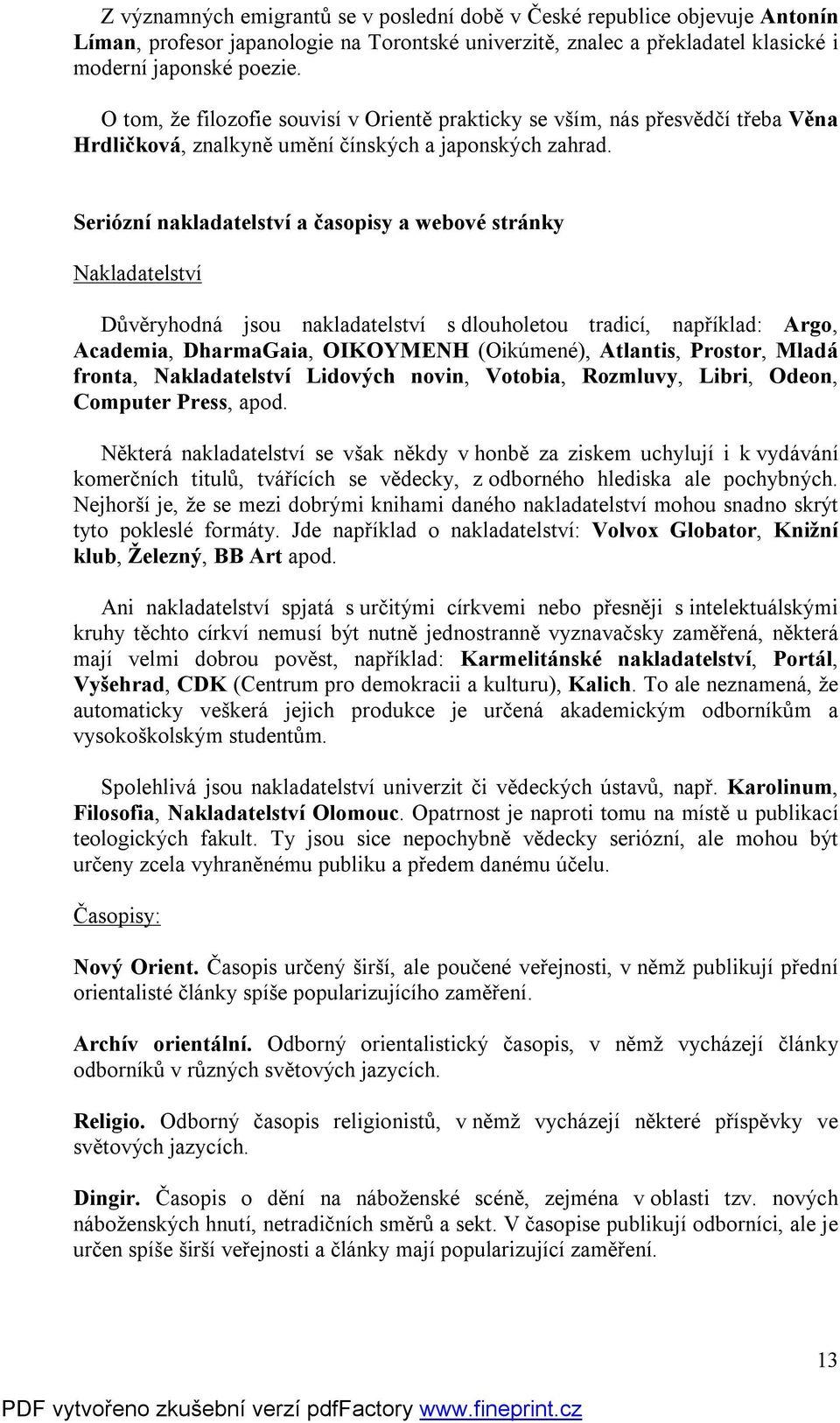 Seriózní nakladatelství a časopisy a webové stránky Nakladatelství Důvěryhodná jsou nakladatelství s dlouholetou tradicí, například: Argo, Academia, DharmaGaia, OIKOYMENH (Oikúmené), Atlantis,