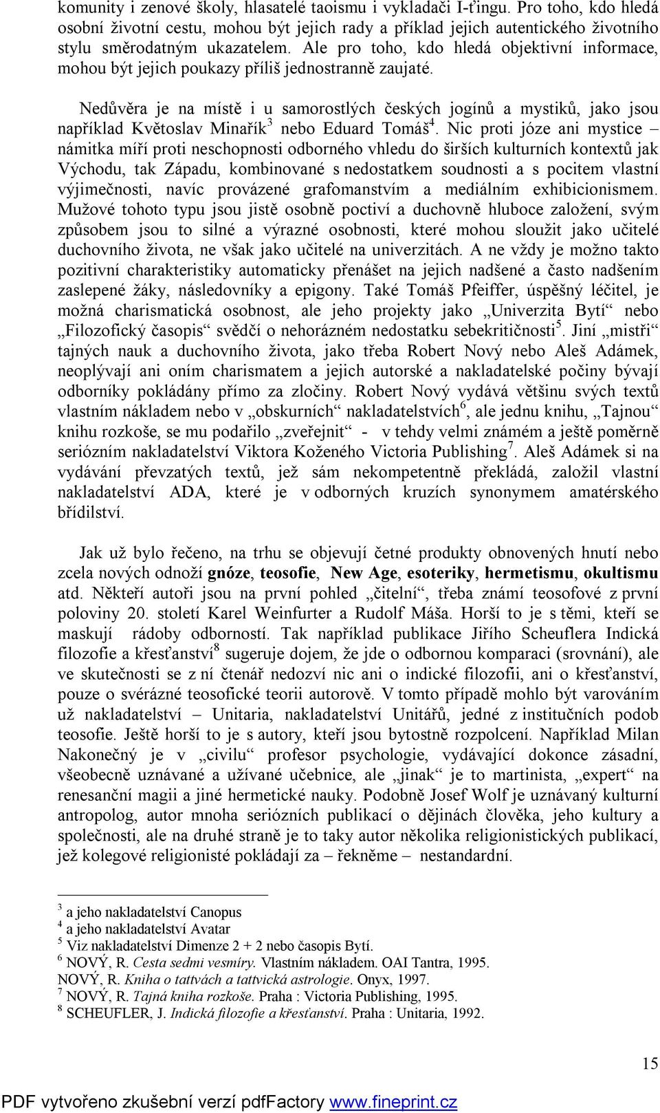 Nedůvěra je na místě i u samorostlých českých jogínů a mystiků, jako jsou například Květoslav Minařík 3 nebo Eduard Tomáš 4.