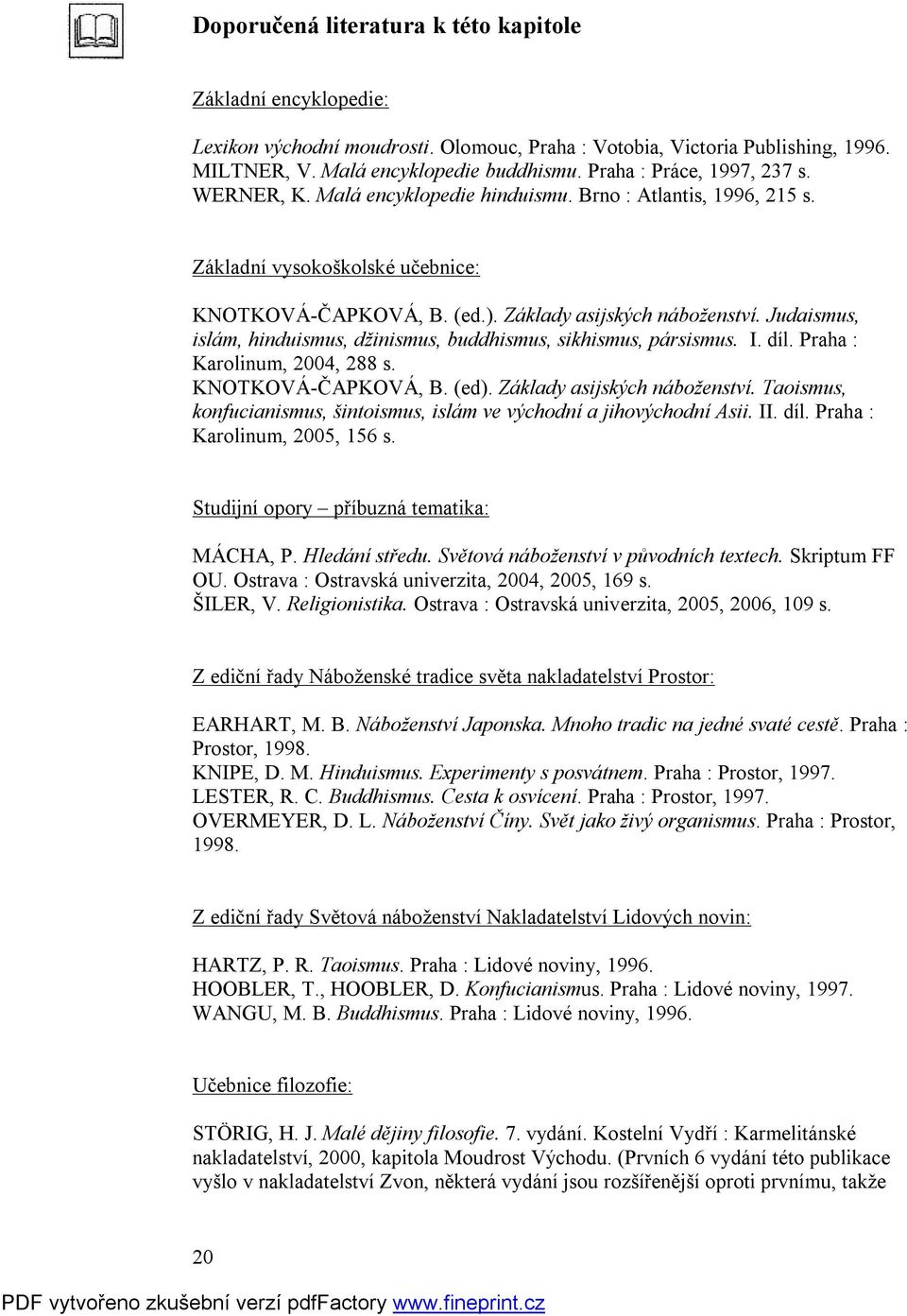 Judaismus, islám, hinduismus, džinismus, buddhismus, sikhismus, pársismus. I. díl. Praha : Karolinum, 2004, 288 s. KNOTKOVÁ-ČAPKOVÁ, B. (ed). Základy asijských náboženství.