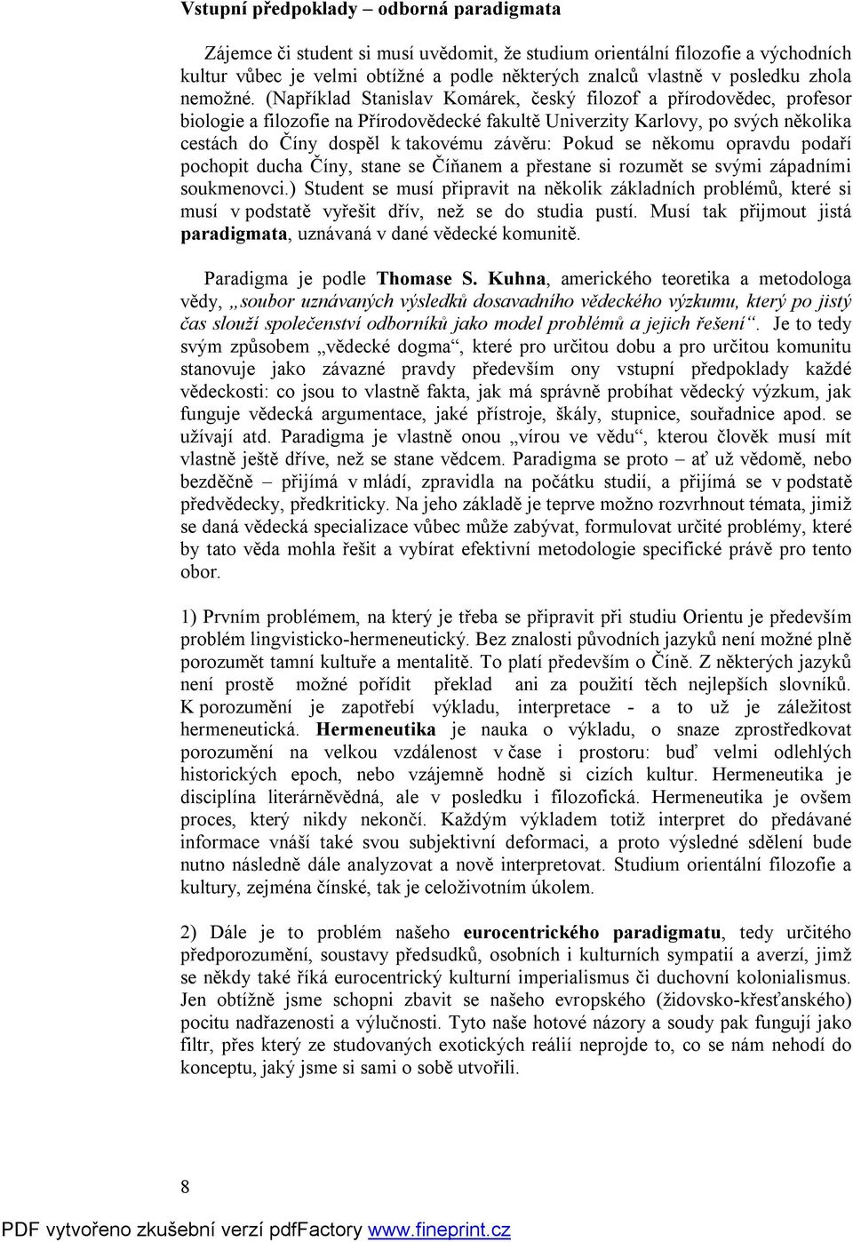 (Například Stanislav Komárek, český filozof a přírodovědec, profesor biologie a filozofie na Přírodovědecké fakultě Univerzity Karlovy, po svých několika cestách do Číny dospěl k takovému závěru: