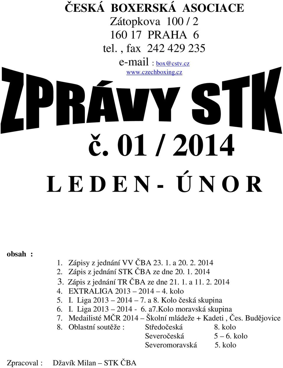 Zápis z jednání TR ČBA ze dne 21. 1. a 11. 2. 2014 4. EXTRALIGA 2013 2014 4. kolo 5. I. Liga 2013 2014 7. a 8. Kolo česká skupina 6. I. Liga 2013 2014-6.