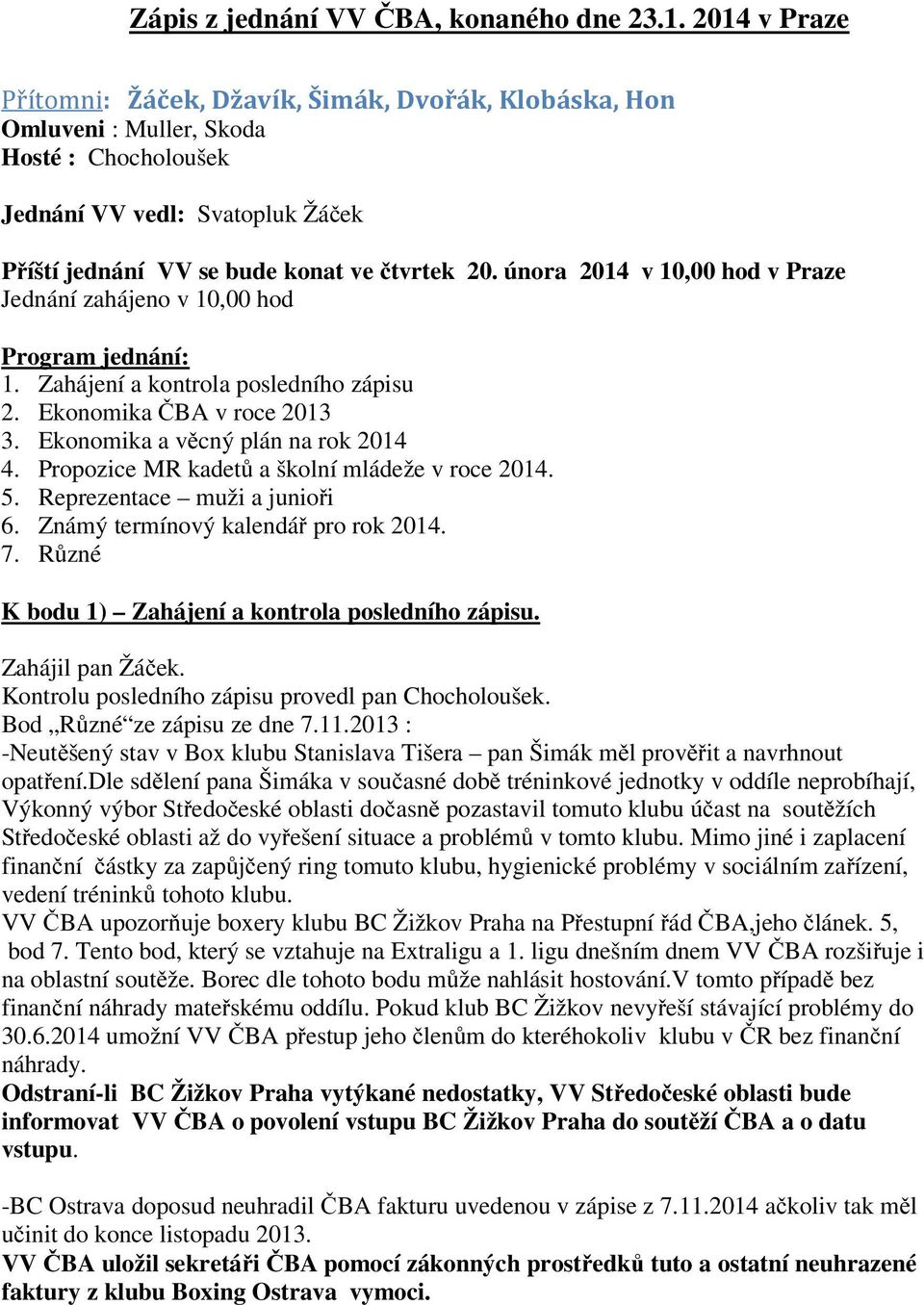 února 2014 v 10,00 hod v Praze Jednání zahájeno v 10,00 hod Program jednání: 1. Zahájení a kontrola posledního zápisu 2. Ekonomika ČBA v roce 2013 3. Ekonomika a věcný plán na rok 2014 4.