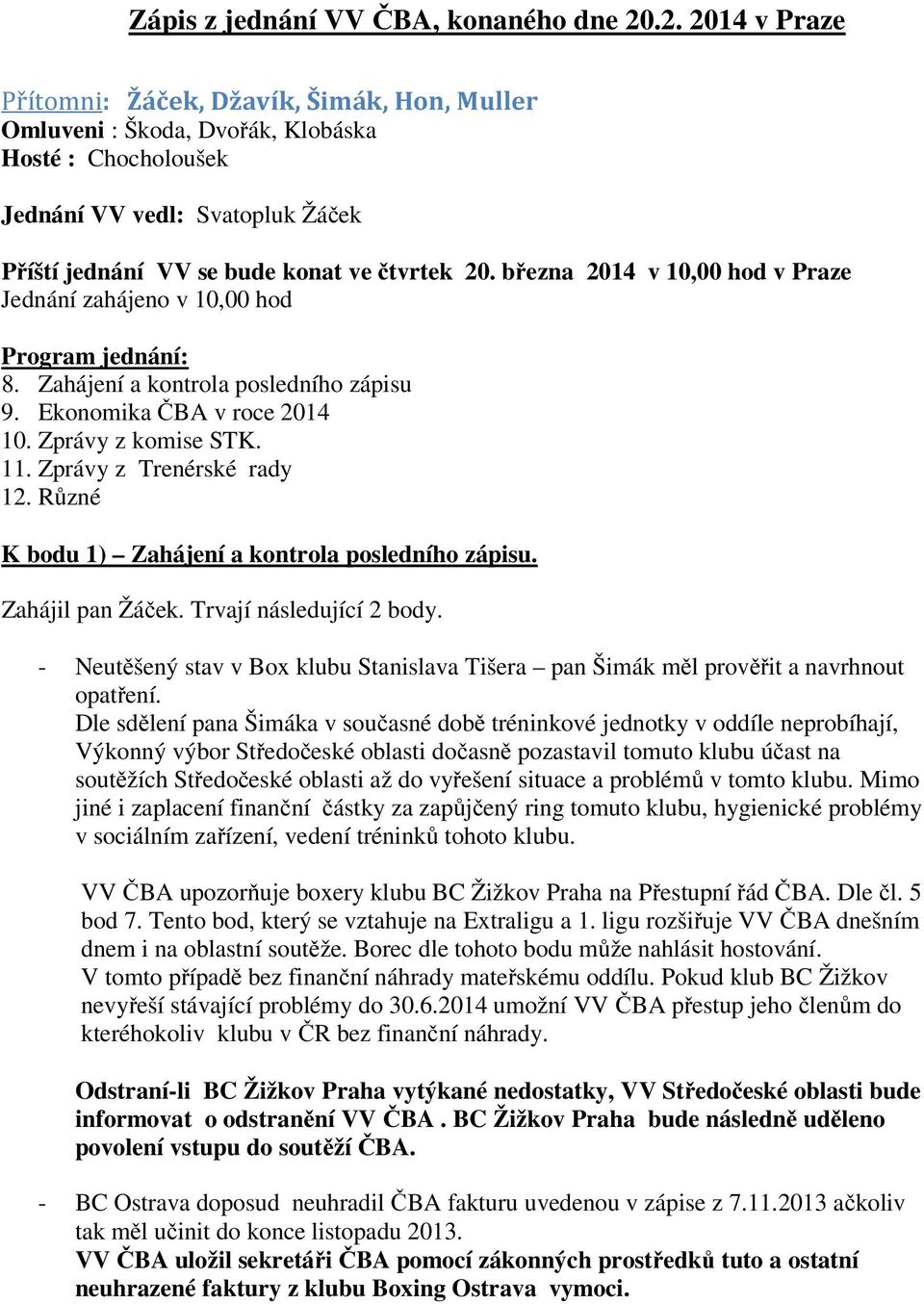 března 2014 v 10,00 hod v Praze Jednání zahájeno v 10,00 hod Program jednání: 8. Zahájení a kontrola posledního zápisu 9. Ekonomika ČBA v roce 2014 10. Zprávy z komise STK. 11.