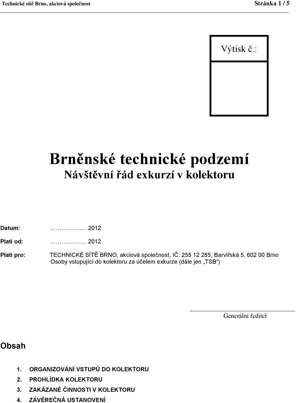 2012 Platí pro: TECHNICKÉ SÍTĚ BRNO, akciová společnost, IČ: 255 12 285, Barvířská 5, 602 00 Brno Osoby