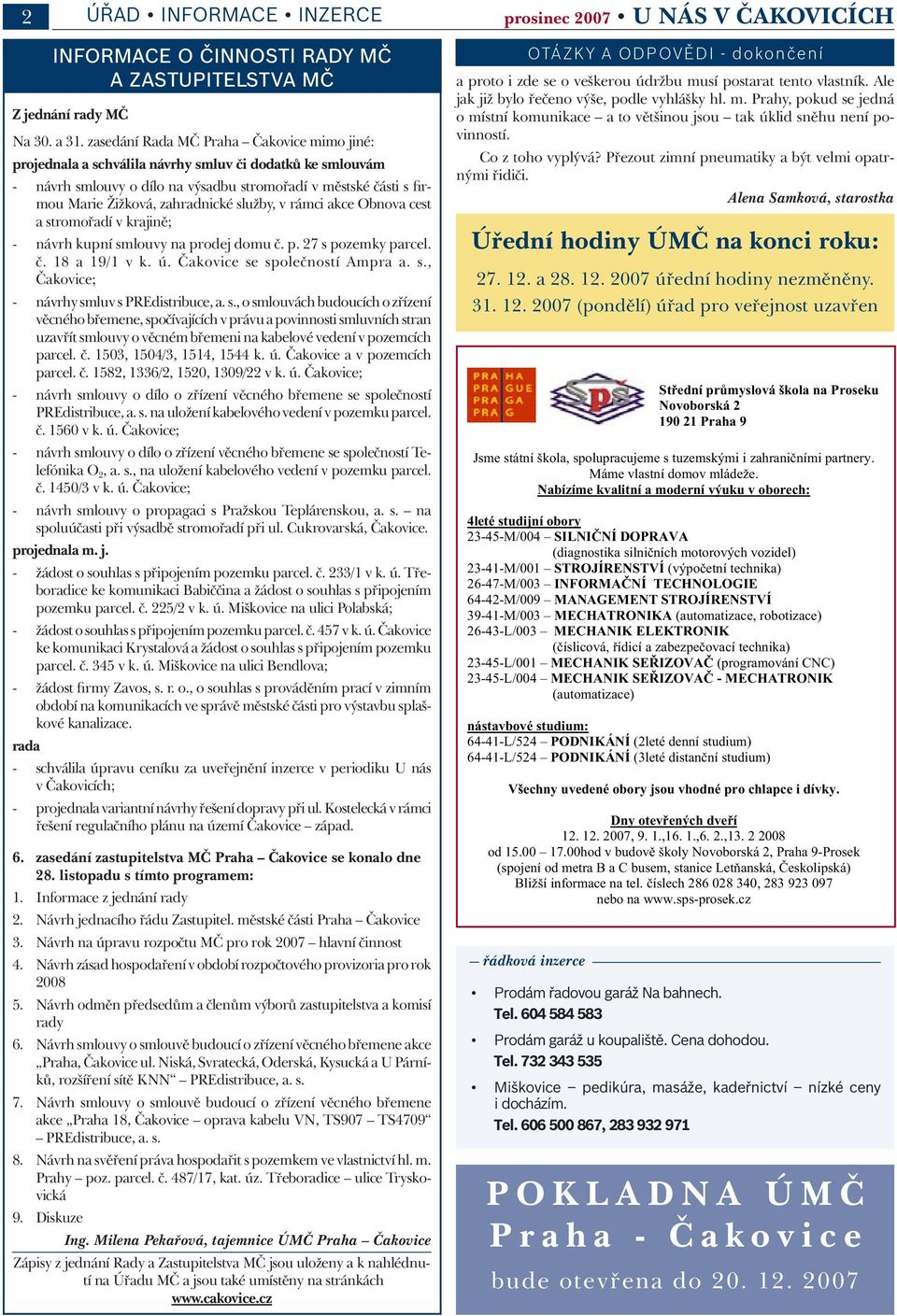 služby, v rámci akce Obnova cest a stromořadí v krajině; - návrh kupní smlouvy na prodej domu č. p. 27 s pozemky parcel. č. 18 a 19/1 v k. ú. Čakovice se společností Ampra a. s., Čakovice; - návrhy smluv s PREdistribuce, a.