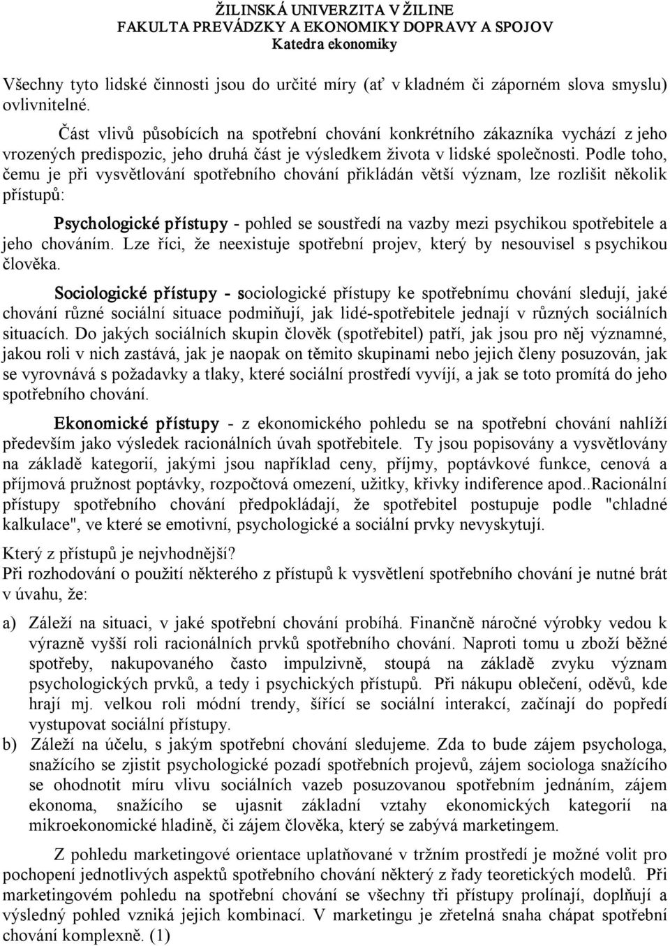 Podle toho, čemu je při vysvětlování spotřebního chování přikládán větší význam, lze rozlišit několik přístupů: Psychologické přístupy pohled se soustředí na vazby mezi psychikou spotřebitele a jeho