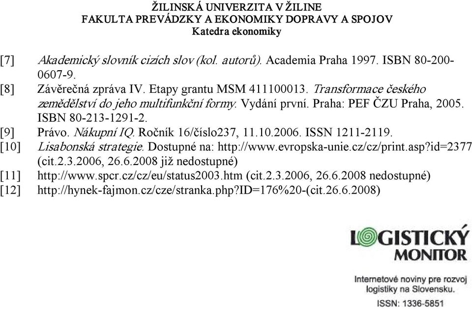 Ročník 16/číslo237, 11.10.2006. ISSN 1211 2119. [10] Lisabonská strategie. Dostupné na: http://www.evropska unie.cz/cz/print.asp?id=2377 (cit.2.3.2006, 26.