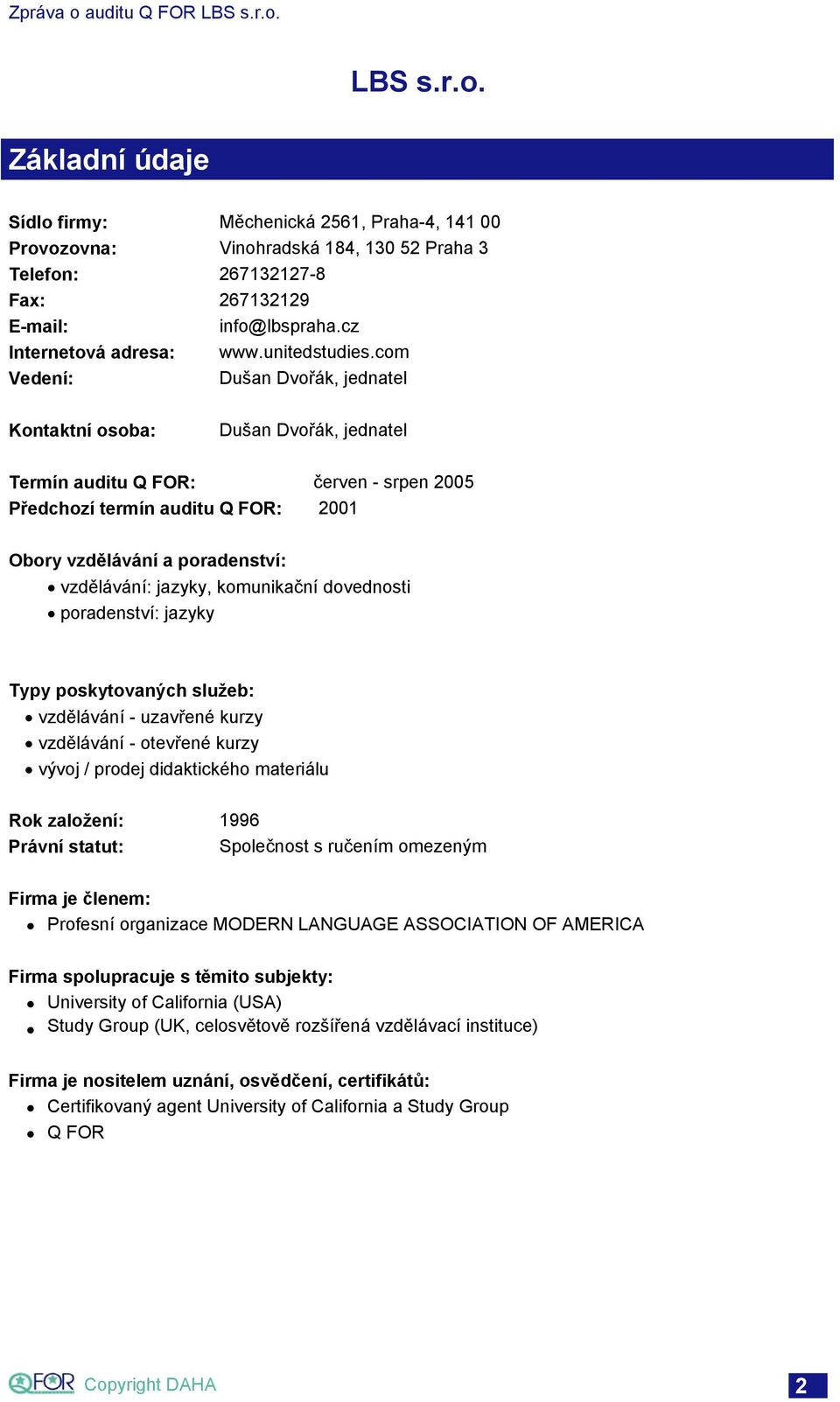 com Vedení: Dušan Dvořák, jednatel Kontaktní osoba: Dušan Dvořák, jednatel Termín auditu Q FOR: červen - srpen 2005 Předchozí termín auditu Q FOR: 2001 Obory vzdělávání a poradenství: vzdělávání: