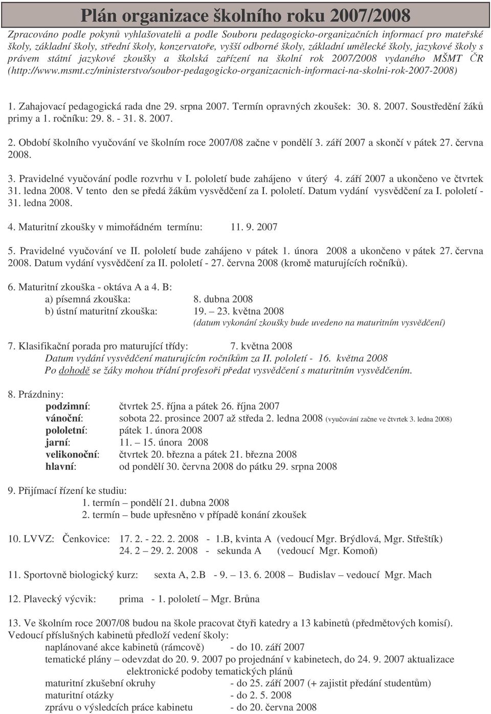 cz/ministerstvo/soubor-pedagogicko-organizacnich-informaci-na-skolni-rok-2007-2008) 1. Zahajovací pedagogická rada dne 29. srpna 2007. Termín opravných zkoušek: 30. 8. 2007. Soustední žák primy a 1.