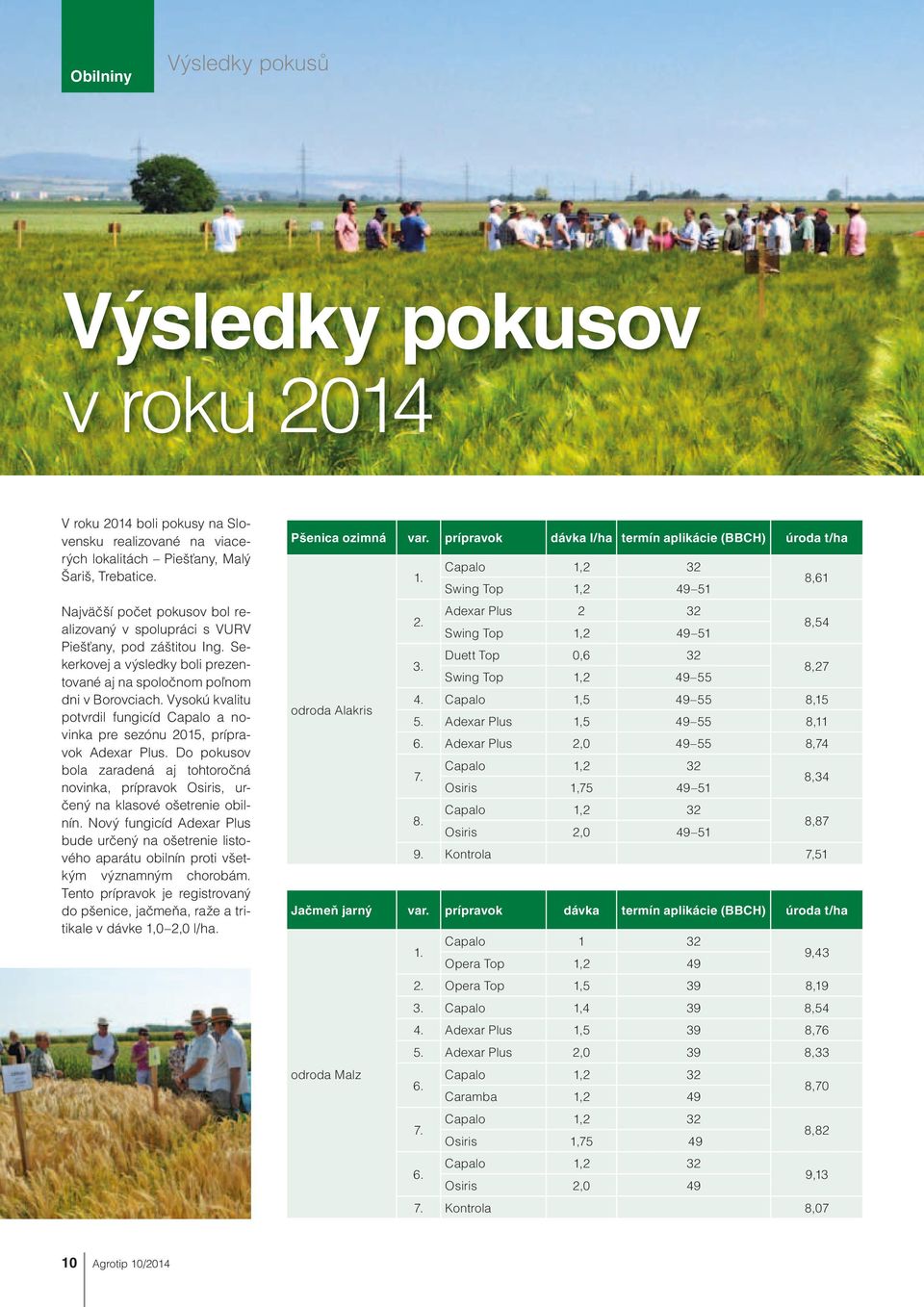 Vysokú kvalitu potvrdil fungicíd Capalo a novinka pre sezónu 2015, prípravok Adexar Plus. Do pokusov bola zaradená aj tohtoročná novinka, prípravok Osiris, určený na klasové ošetrenie obilnín.