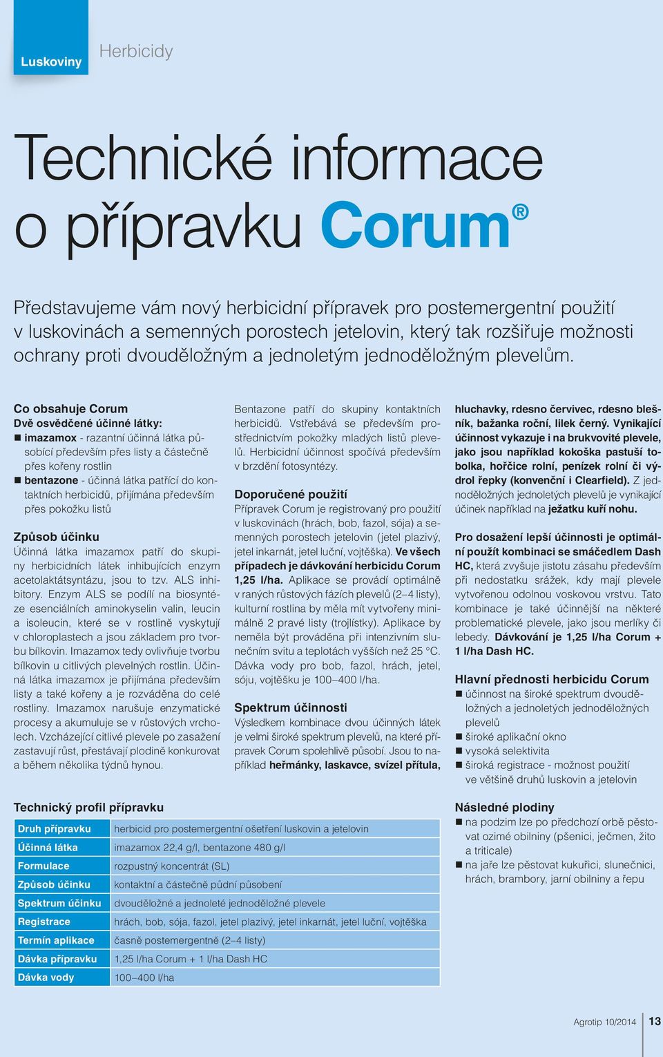 Co obsahuje Corum Dvě osvědčené účinné látky: imazamox - razantní účinná látka působící především přes listy a částečně přes kořeny rostlin bentazone - účinná látka patřící do kontaktních herbicidů,