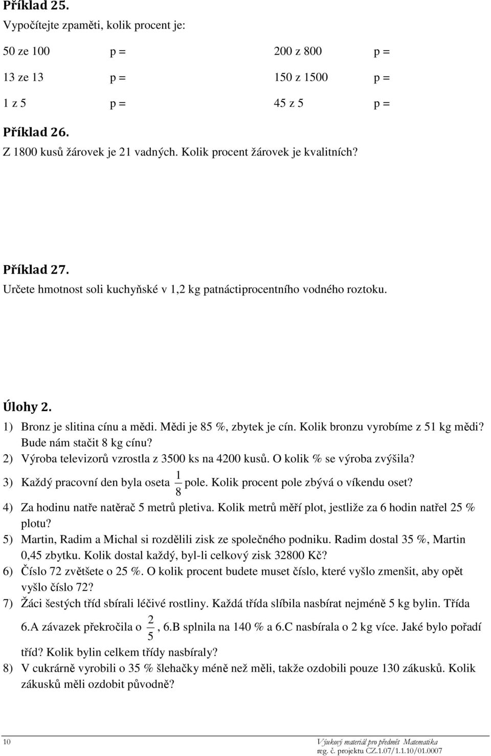 Bude nám stačit 8 kg cínu? 2) Výroba televizorů vzrostla z 3500 ks na 4200 kusů. O kolik % se výroba zvýšila? 3) Každý pracovní den byla oseta 8 1 pole. Kolik procent pole zbývá o víkendu oset?