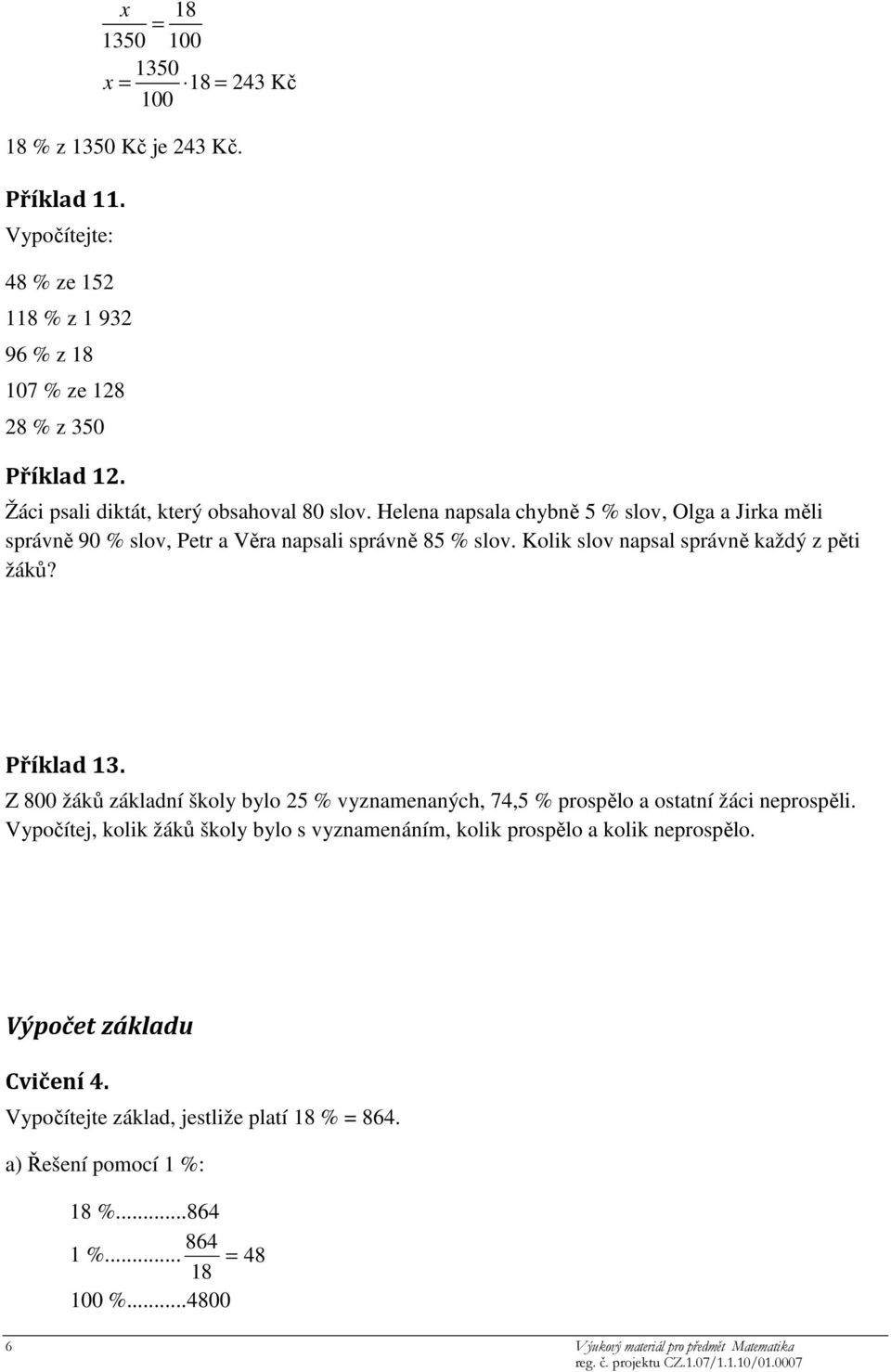 Kolik slov napsal správně každý z pěti žáků? Příklad 13. Z 800 žáků základní školy bylo 25 % vyznamenaných, 74,5 % prospělo a ostatní žáci neprospěli.