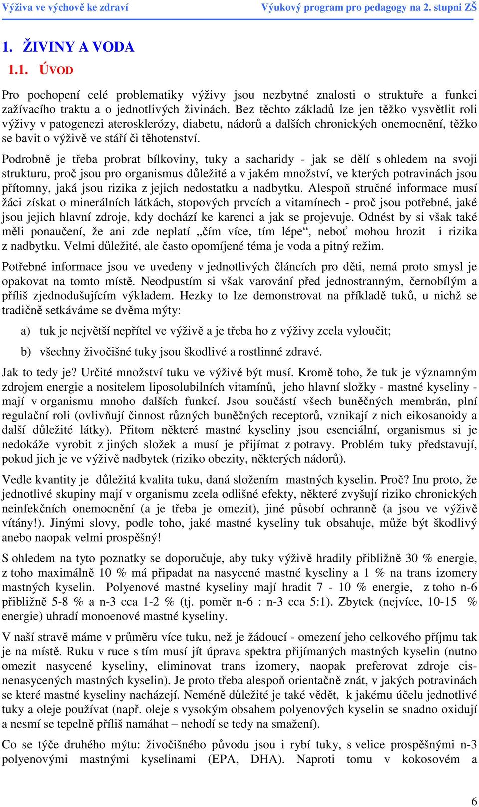 Podrobně je třeba probrat bílkoviny, tuky a sacharidy - jak se dělí s ohledem na svoji strukturu, proč jsou pro organismus důležité a v jakém množství, ve kterých potravinách jsou přítomny, jaká jsou