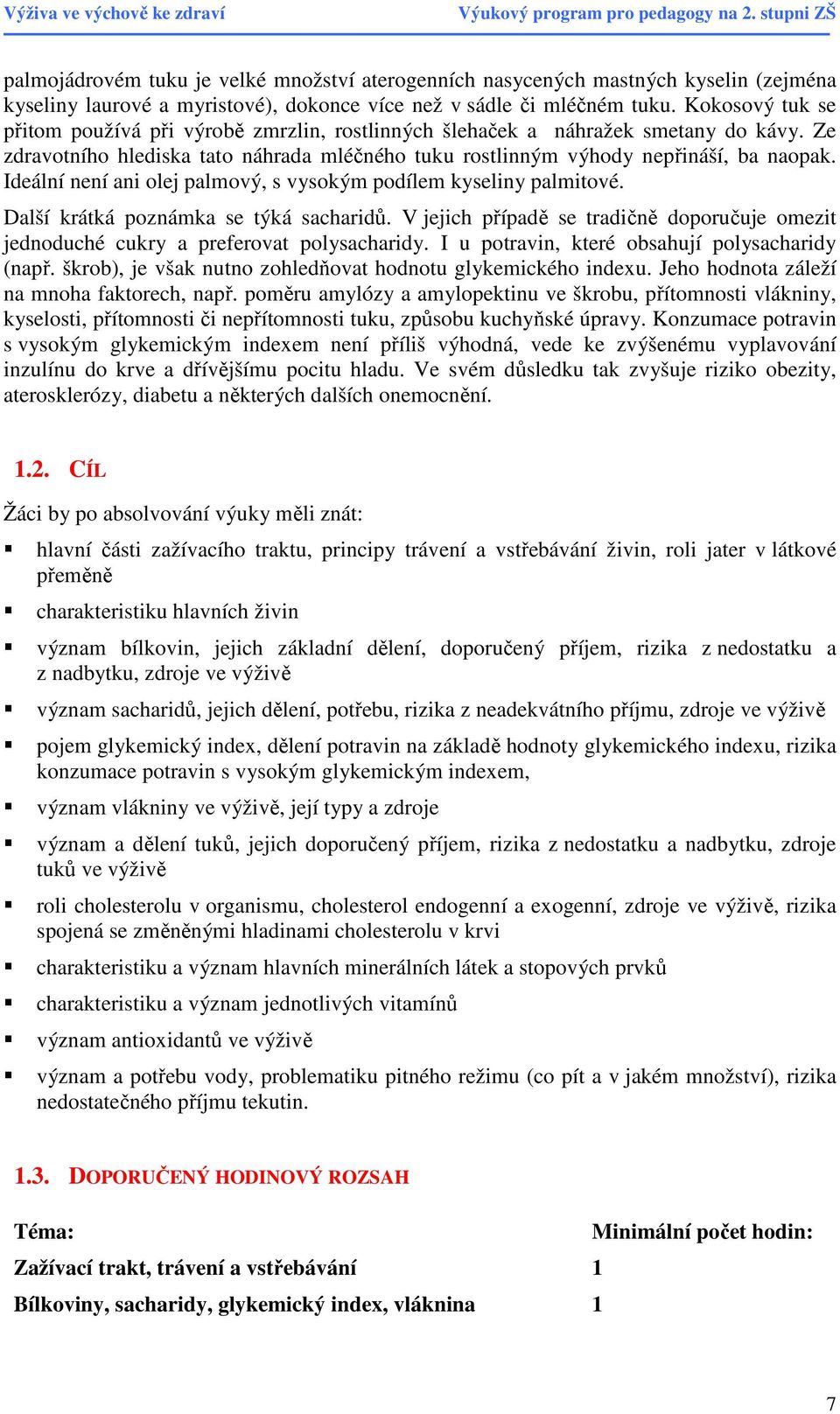 Ideální není ani olej palmový, s vysokým podílem kyseliny palmitové. Další krátká poznámka se týká sacharidů.