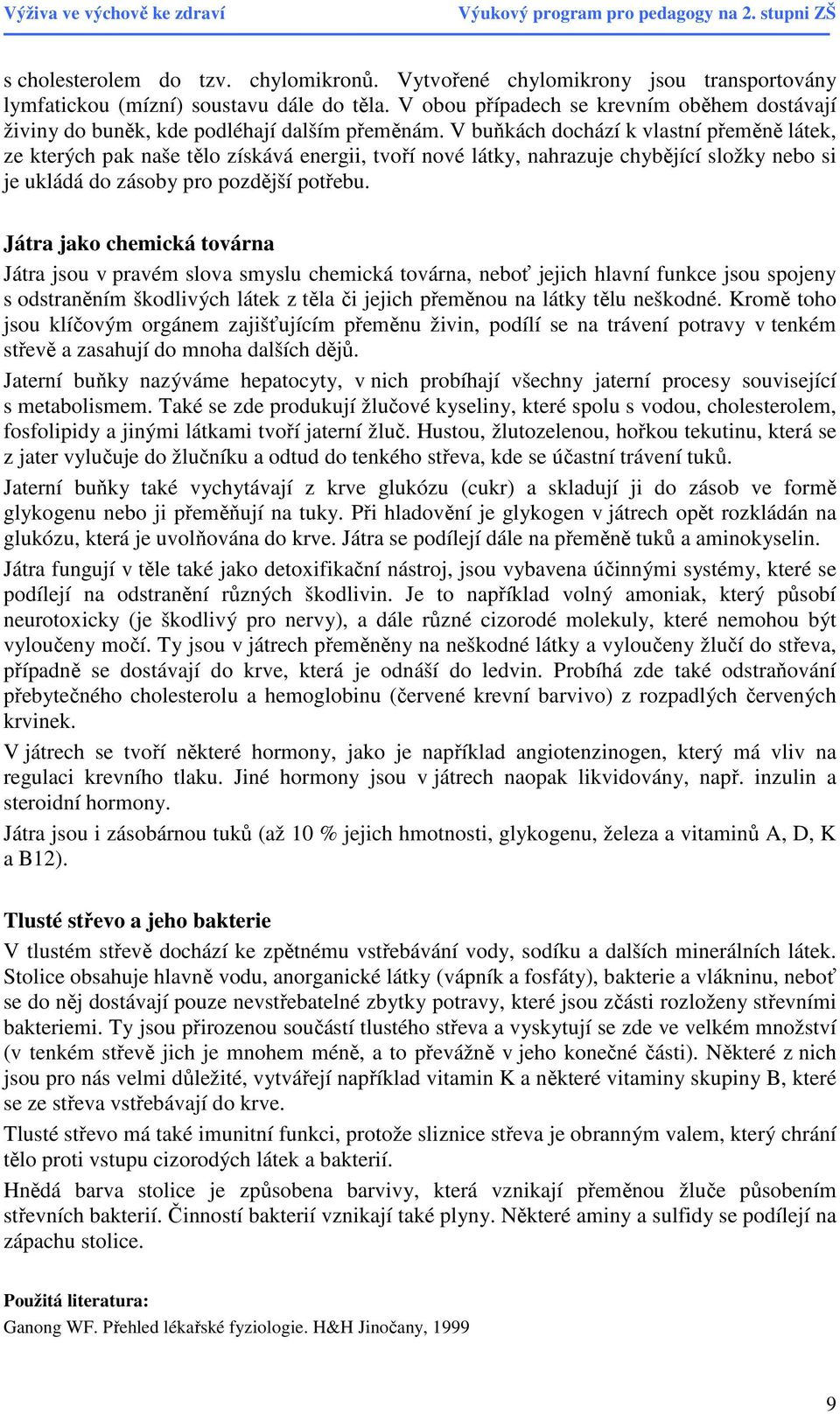 V buňkách dochází k vlastní přeměně látek, ze kterých pak naše tělo získává energii, tvoří nové látky, nahrazuje chybějící složky nebo si je ukládá do zásoby pro pozdější potřebu.