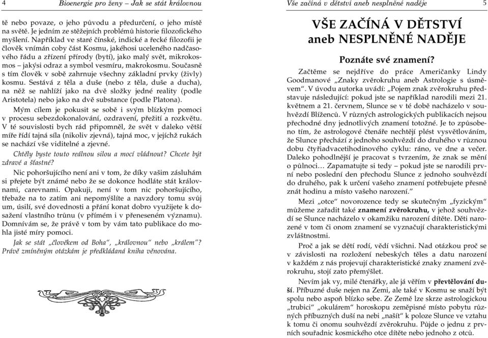 vesmíru, makrokosmu. Souèasnì s tím èlovìk v sobì zahrnuje všechny základní prvky (živly) kosmu.