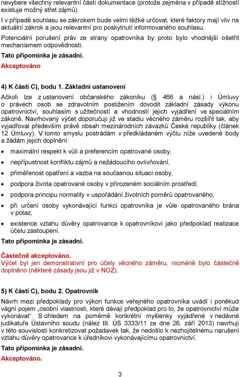 Potenciální porušení práv ze strany opatrovníka by proto bylo vhodnější ošetřit mechanismem odpovědnosti. Akceptováno 4) K části C), bodu 1.