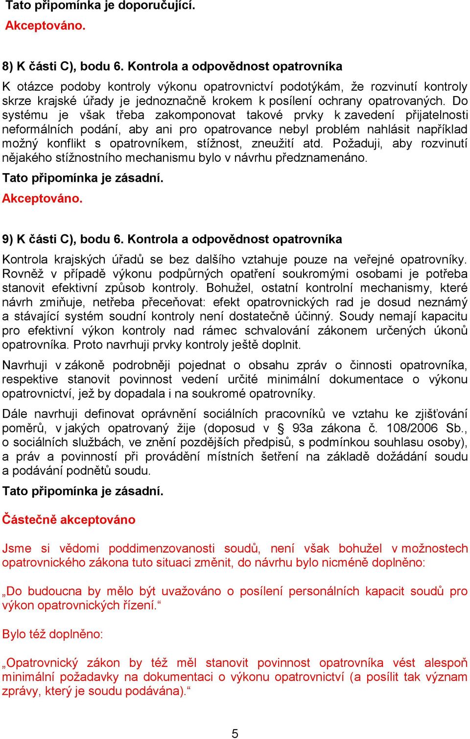 Do systému je však třeba zakomponovat takové prvky k zavedení přijatelnosti neformálních podání, aby ani pro opatrovance nebyl problém nahlásit například možný konflikt s opatrovníkem, stížnost,