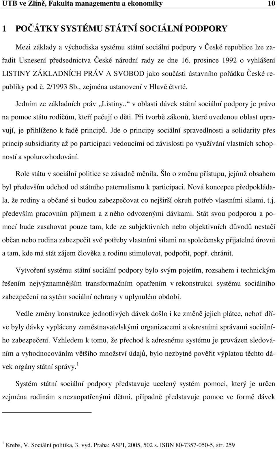 , zejména ustanovení v Hlavě čtvrté. Jedním ze základních práv Listiny.. v oblasti dávek státní sociální podpory je právo na pomoc státu rodičům, kteří pečují o děti.