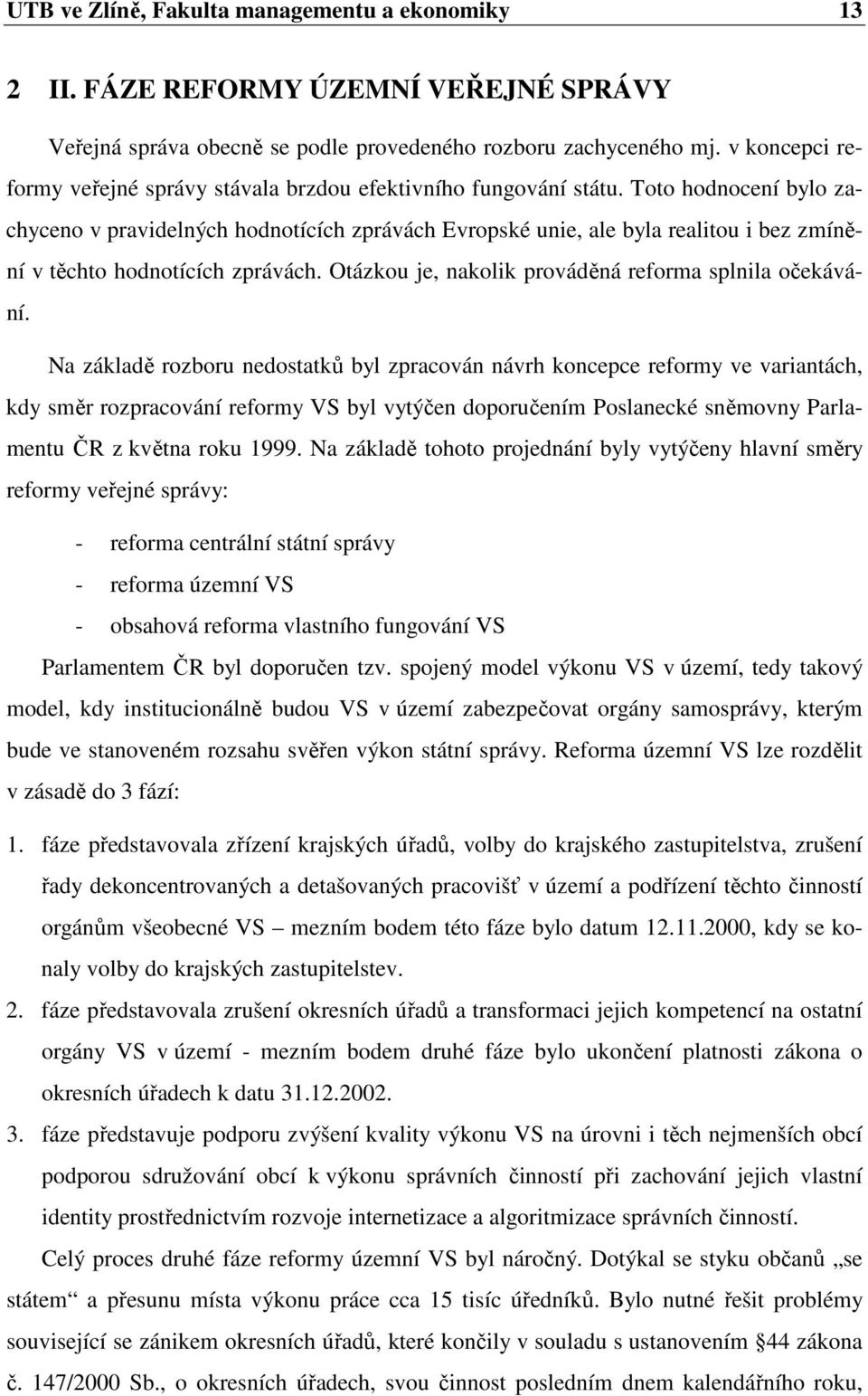 Toto hodnocení bylo zachyceno v pravidelných hodnotících zprávách Evropské unie, ale byla realitou i bez zmínění v těchto hodnotících zprávách. Otázkou je, nakolik prováděná reforma splnila očekávání.