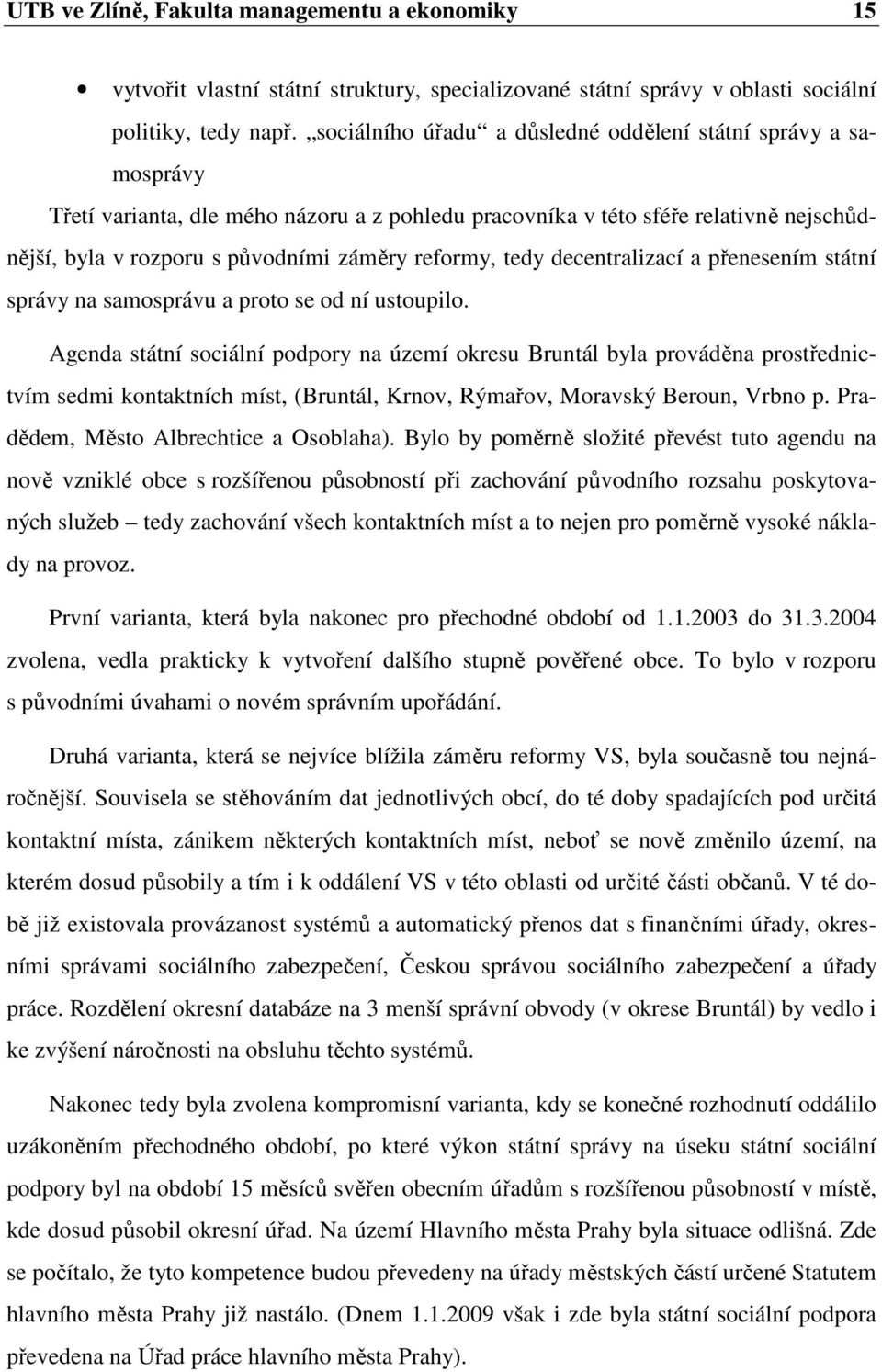 tedy decentralizací a přenesením státní správy na samosprávu a proto se od ní ustoupilo.