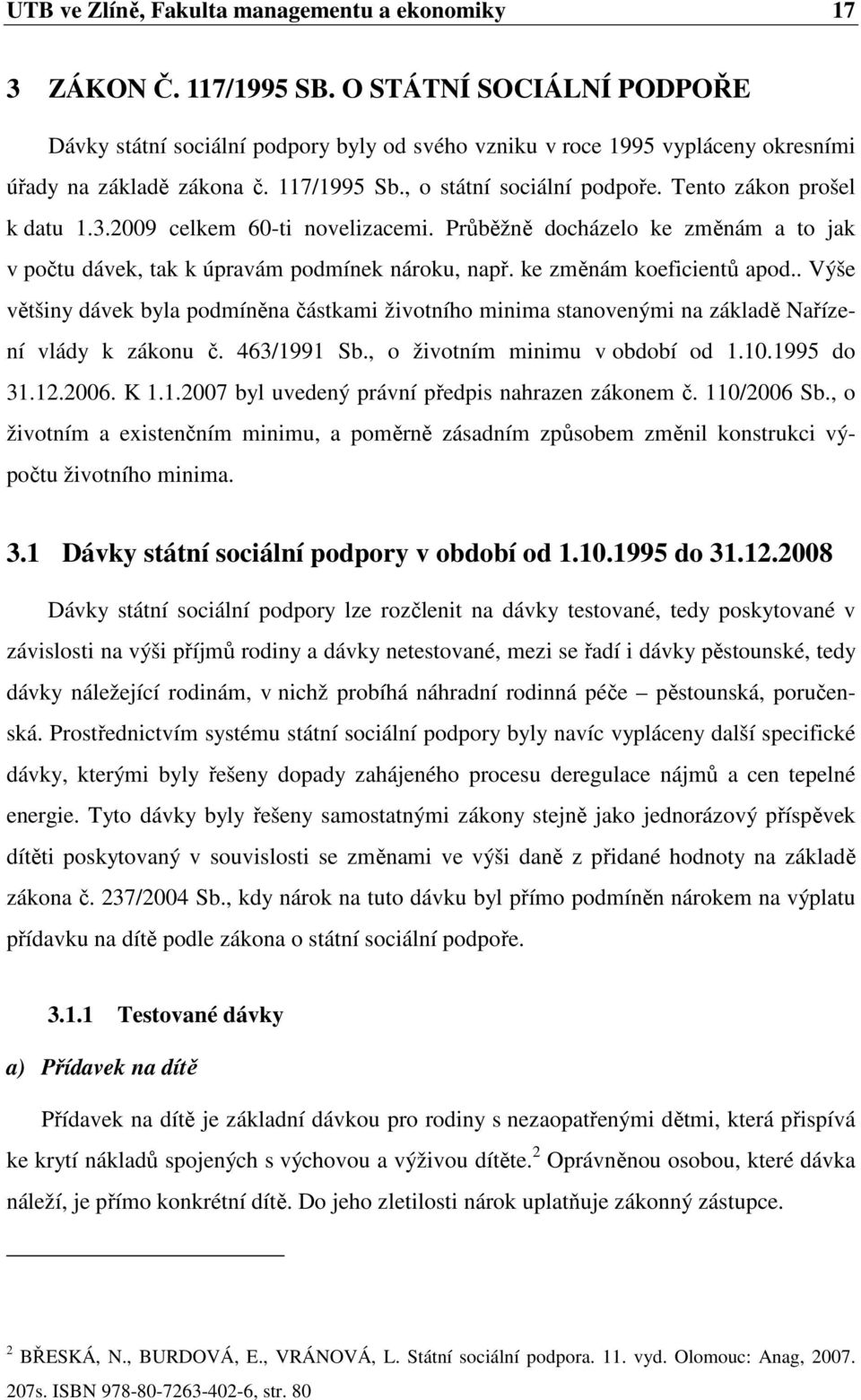 Tento zákon prošel k datu 1.3.2009 celkem 60-ti novelizacemi. Průběžně docházelo ke změnám a to jak v počtu dávek, tak k úpravám podmínek nároku, např. ke změnám koeficientů apod.