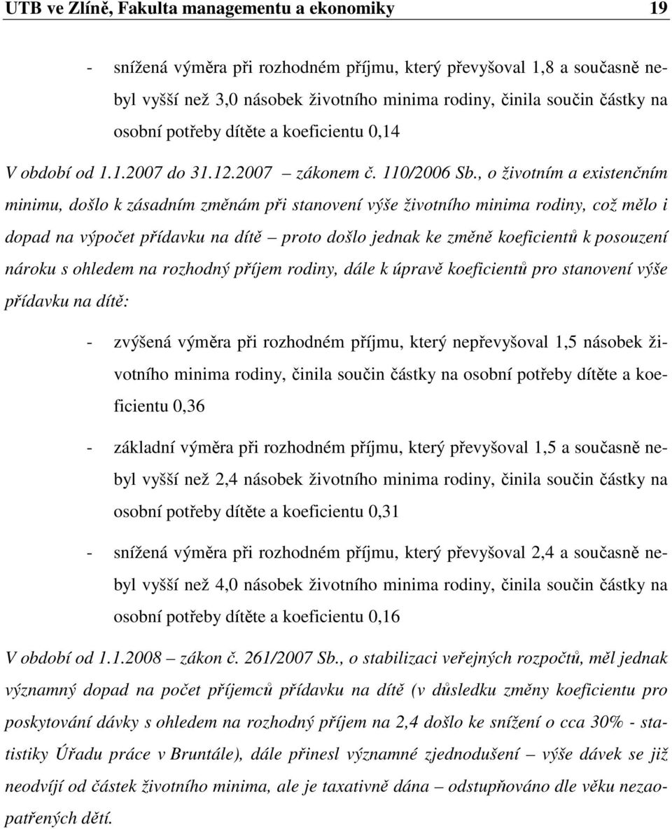 , o životním a existenčním minimu, došlo k zásadním změnám při stanovení výše životního minima rodiny, což mělo i dopad na výpočet přídavku na dítě proto došlo jednak ke změně koeficientů k posouzení