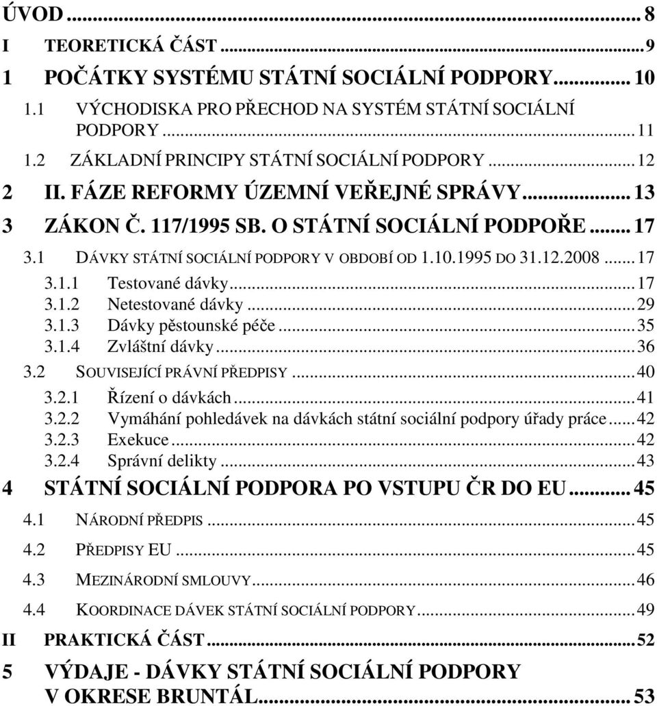 ..29 3.1.3 Dávky pěstounské péče...35 3.1.4 Zvláštní dávky...36 3.2 SOUVISEJÍCÍ PRÁVNÍ PŘEDPISY...40 3.2.1 Řízení o dávkách...41 3.2.2 Vymáhání pohledávek na dávkách státní sociální podpory úřady práce.