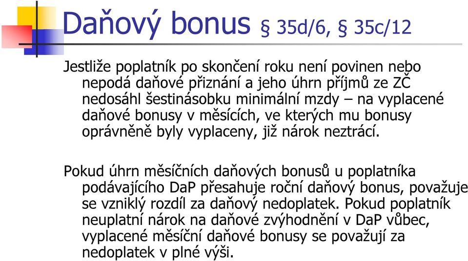 Pokud úhrn měsíčních daňových bonusů u poplatníka podávajícího DaP přesahuje roční daňový bonus, považuje se vzniklý rozdíl za daňový