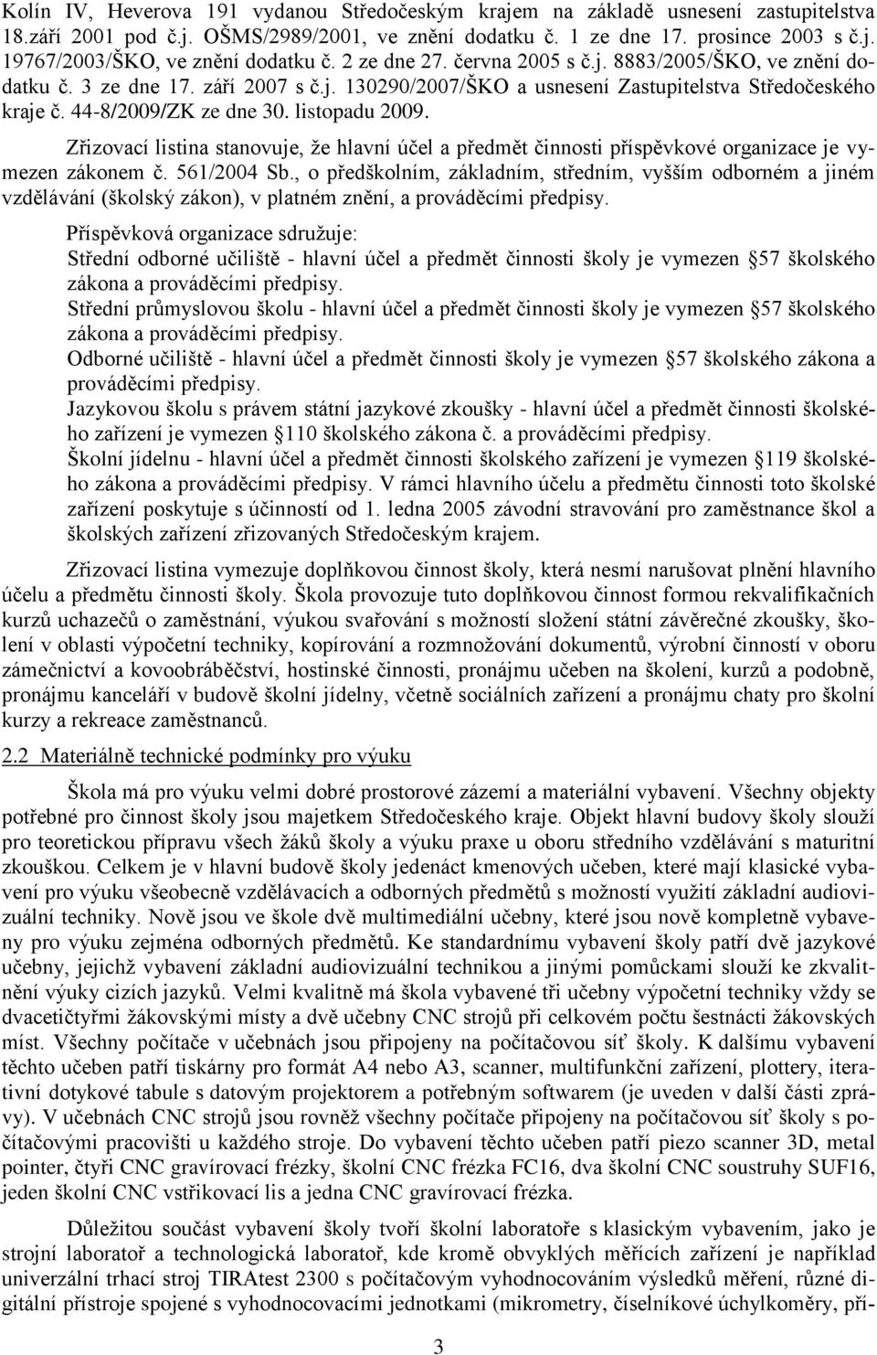 listopadu 2009. Zřizovací listina stanovuje, ţe hlavní účel a předmět činnosti příspěvkové organizace je vymezen zákonem č. 561/2004 Sb.