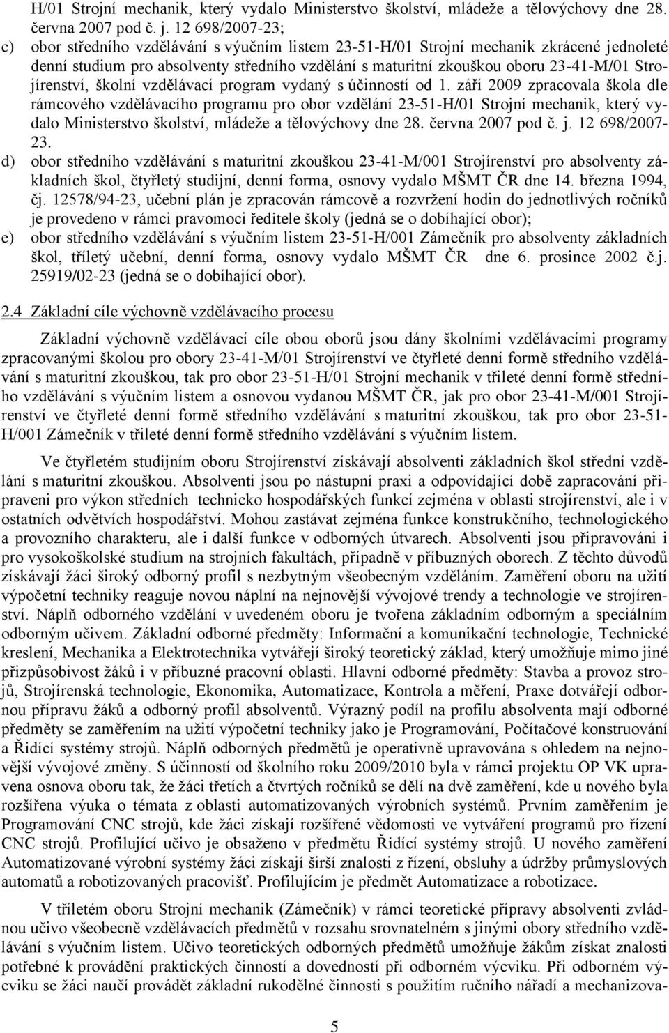 Strojírenství, školní vzdělávací program vydaný s účinností od 1. září 2009 zpracovala škola dle rámcového vzdělávacího programu pro obor vzdělání 23-51- 12 698/2007-23.