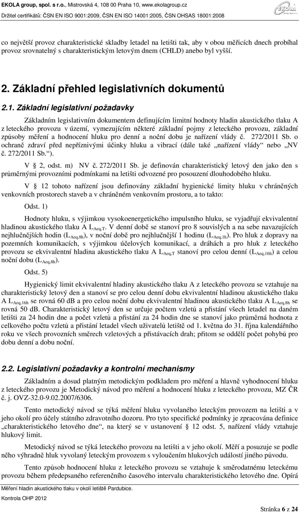 Základní legislativní požadavky Základním legislativním dokumentem definujícím limitní hodnoty hladin akustického tlaku A z leteckého provozu v území, vymezujícím některé základní pojmy z leteckého