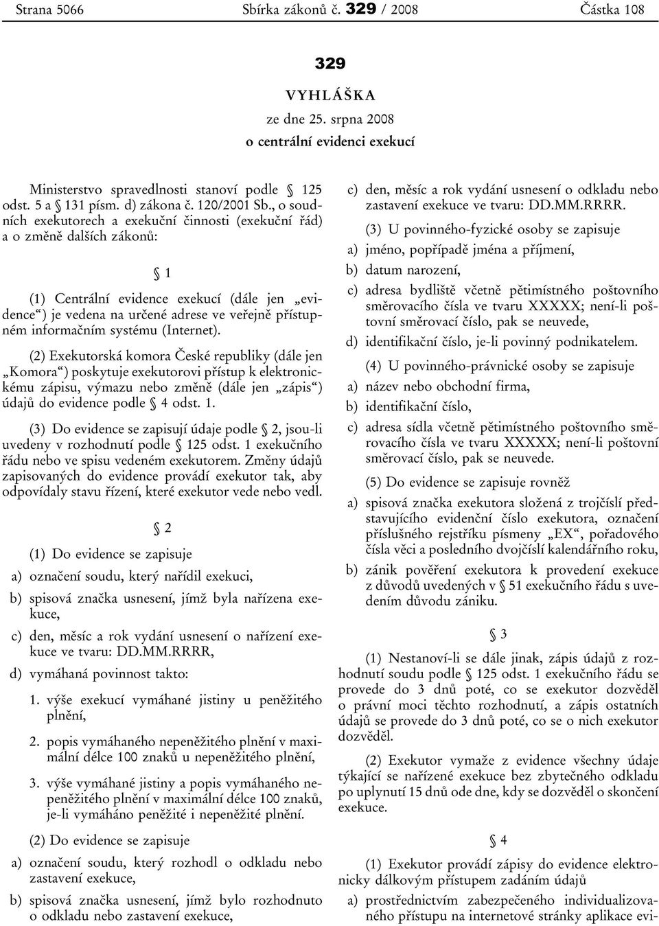 , o soudních exekutorech a exekuční činnosti (exekuční řád) a o změně dalších zákonů: 1 (1) Centrální evidence exekucí (dále jen evidence ) je vedena na určené adrese ve veřejně přístupném