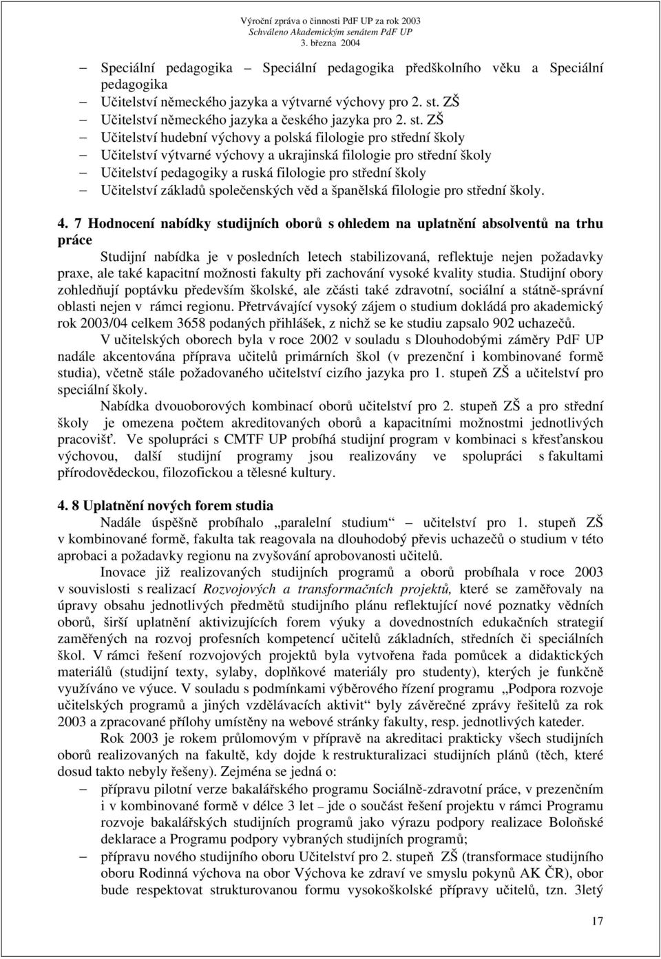 ZŠ Učitelství hudební výchovy a polská filologie pro střední školy Učitelství výtvarné výchovy a ukrajinská filologie pro střední školy Učitelství pedagogiky a ruská filologie pro střední školy