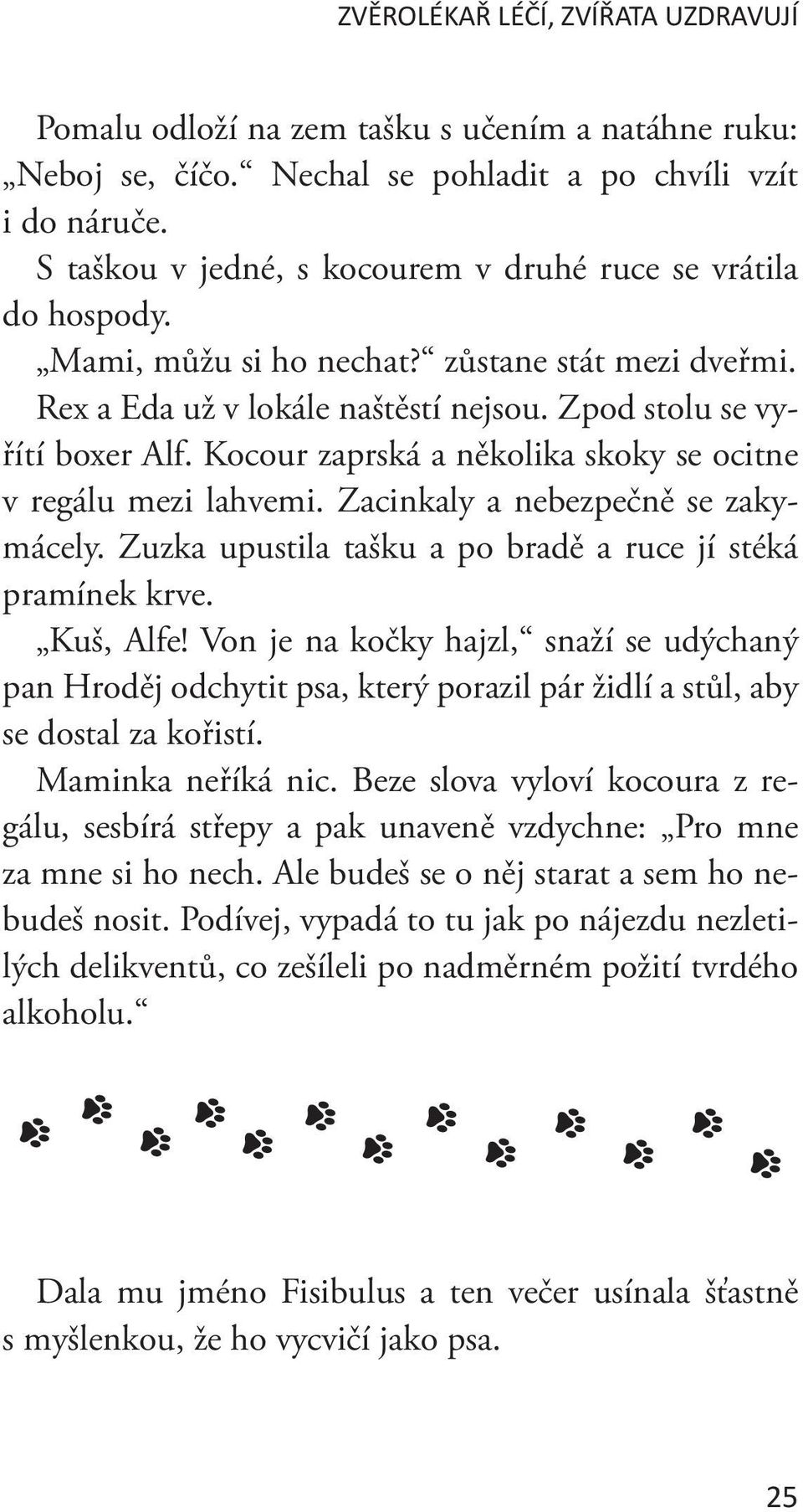 Kocour zaprská a několika skoky se ocitne v regálu mezi lahvemi. Zacinkaly a nebezpečně se zakymácely. Zuzka upustila tašku a po bradě a ruce jí stéká pramínek krve. Kuš, Alfe!