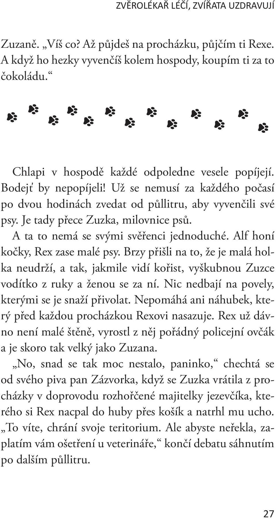 A ta to nemá se svými svěřenci jednoduché. Alf honí kočky, Rex zase malé psy. Brzy přišli na to, že je malá holka neudrží, a tak, jakmile vidí kořist, vyškubnou Zuzce vodítko z ruky a ženou se za ní.