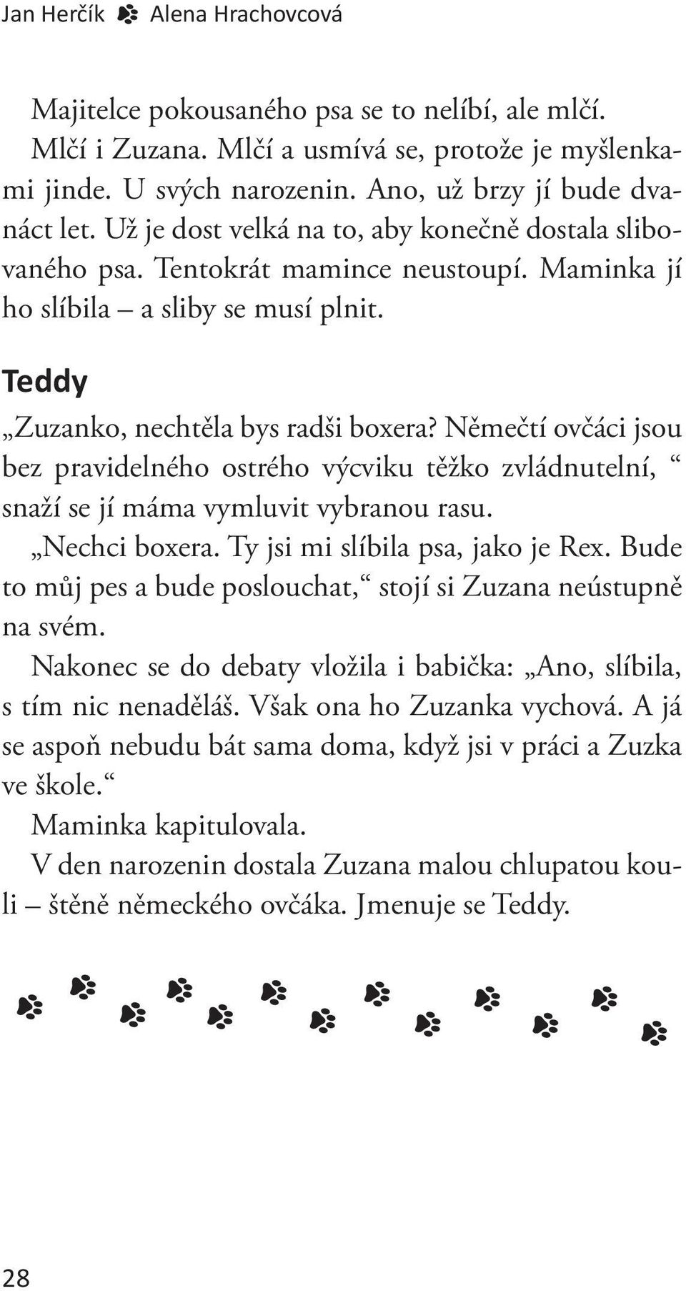 Němečtí ovčáci jsou bez pravidelného ostrého výcviku těžko zvládnutelní, snaží se jí máma vymluvit vybranou rasu. Nechci boxera. Ty jsi mi slíbila psa, jako je Rex.