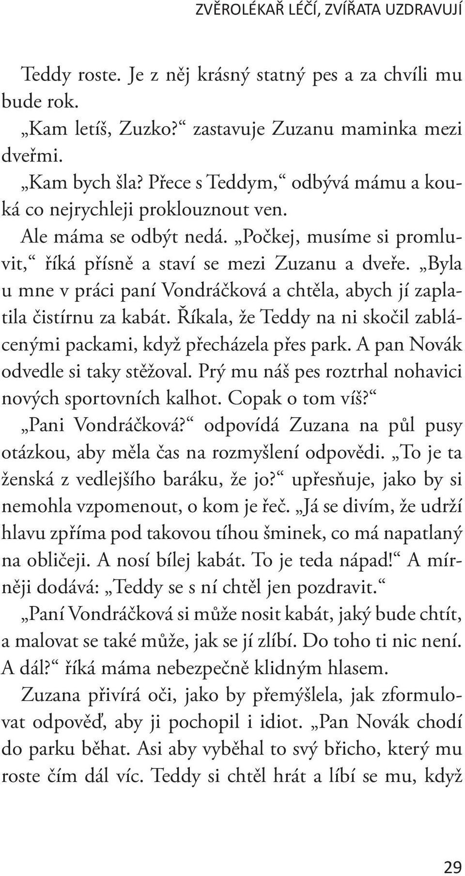 Byla u mne v práci paní Vondráčková a chtěla, abych jí zaplatila čistírnu za kabát. Říkala, že Teddy na ni skočil zablácenými packami, když přecházela přes park. A pan Novák odvedle si taky stěžoval.