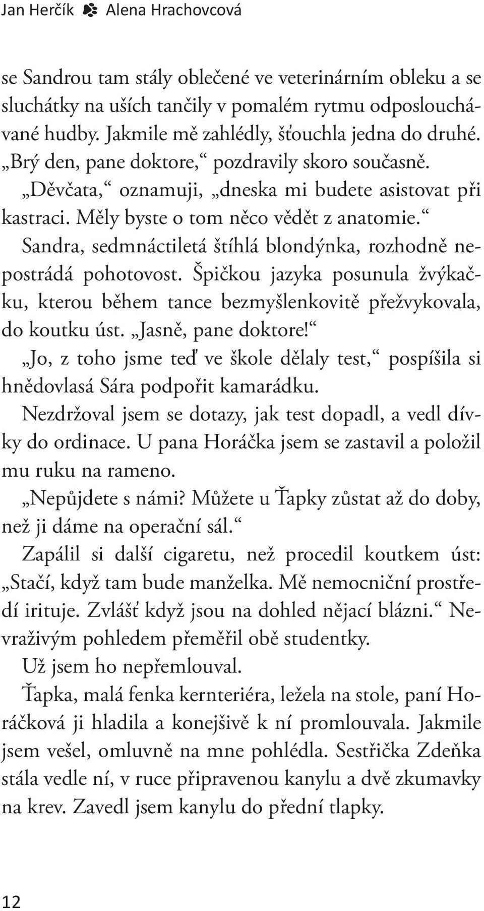 Sandra, sedmnáctiletá štíhlá blondýnka, rozhodně nepostrádá pohotovost. Špičkou jazyka posunula žvýkačku, kterou během tance bezmyšlenkovitě přežvykovala, do koutku úst. Jasně, pane doktore!