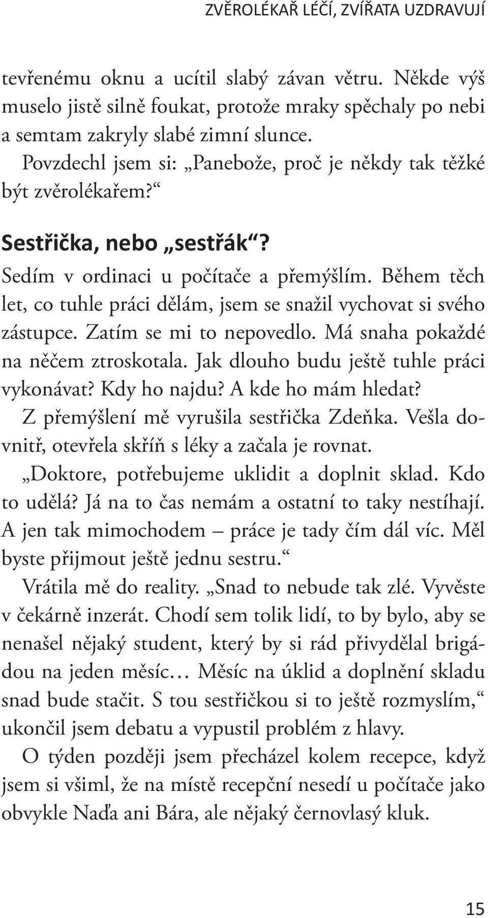 Během těch let, co tuhle práci dělám, jsem se snažil vychovat si svého zástupce. Zatím se mi to nepovedlo. Má snaha pokaždé na něčem ztroskotala. Jak dlouho budu ještě tuhle práci vykonávat?