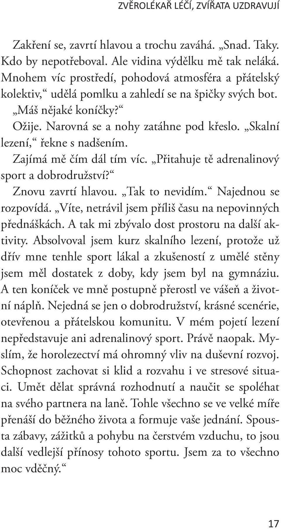 Skalní lezení, řekne s nadšením. Zajímá mě čím dál tím víc. Přitahuje tě adrenalinový sport a dobrodružství? Znovu zavrtí hlavou. Tak to nevidím. Najednou se rozpovídá.