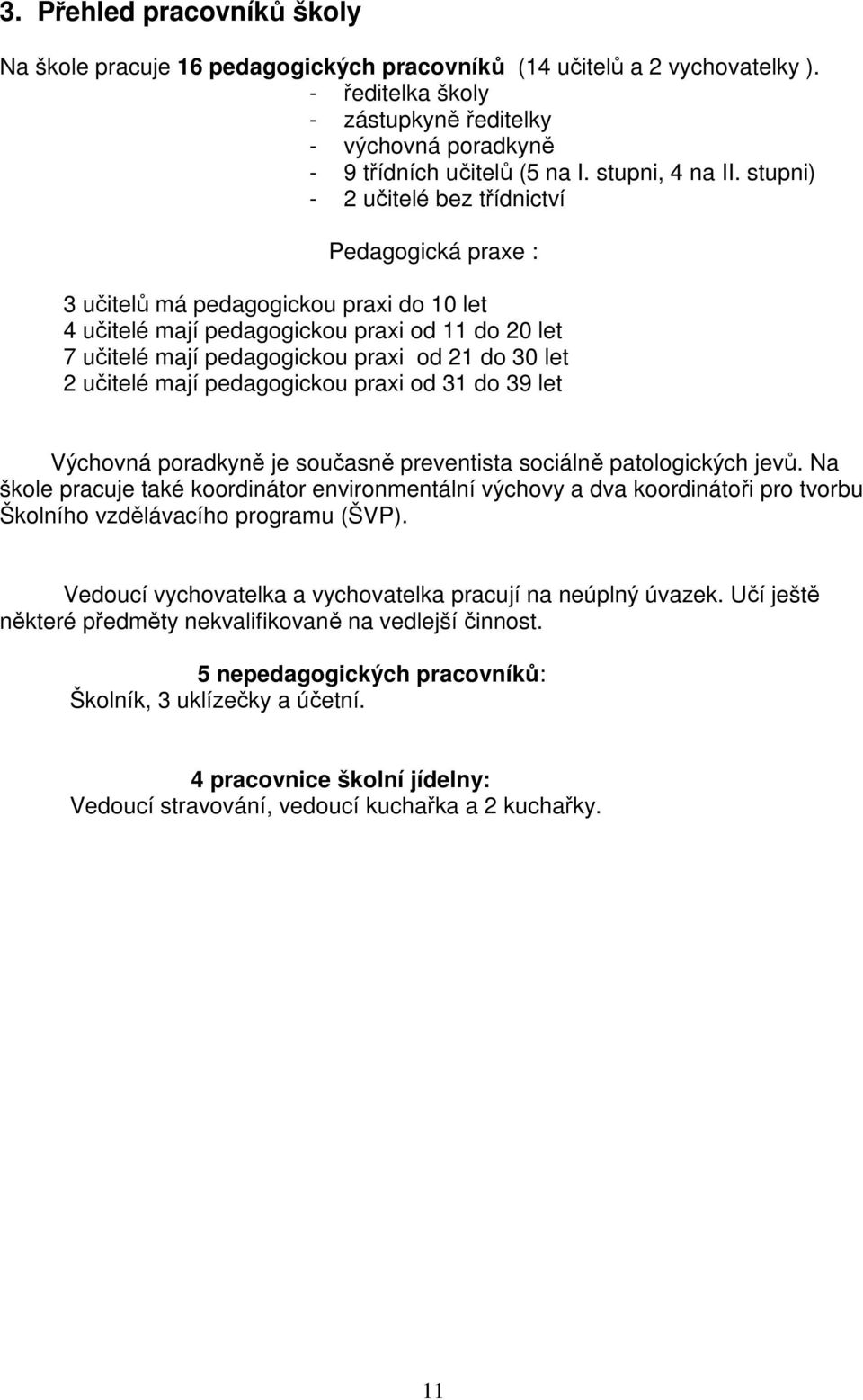 stupni) - 2 učitelé bez třídnictví Pedagogická praxe : 3 učitelů má pedagogickou praxi do 10 let 4 učitelé mají pedagogickou praxi od 11 do 20 let 7 učitelé mají pedagogickou praxi od 21 do 30 let 2