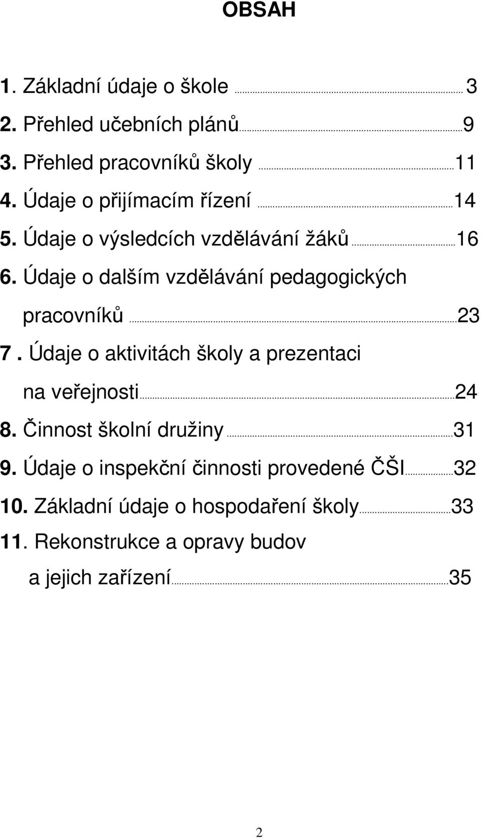 Údaje o dalším vzdělávání pedagogických pracovníků...23 7. Údaje o aktivitách školy a prezentaci na veřejnosti...24 8.