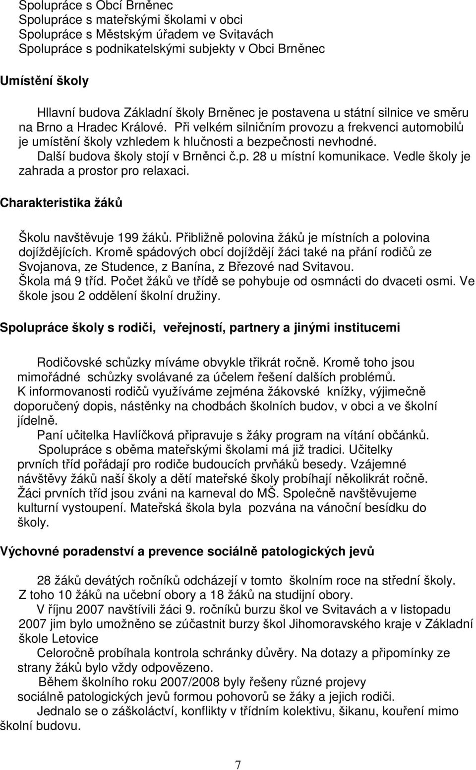 Další budova školy stojí v Brněnci č.p. 28 u místní komunikace. Vedle školy je zahrada a prostor pro relaxaci. Charakteristika žáků Školu navštěvuje 199 žáků.